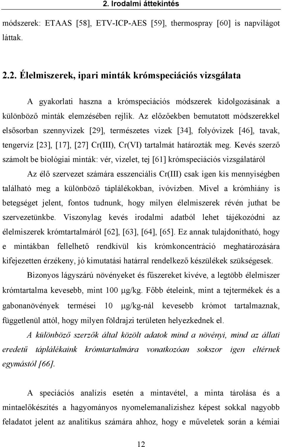 Kevés szerző számolt be biológiai minták: vér, vizelet, tej [61] krómspeciációs vizsgálatáról Az élő szervezet számára esszenciális Cr(III) csak igen kis mennyiségben található meg a különböző