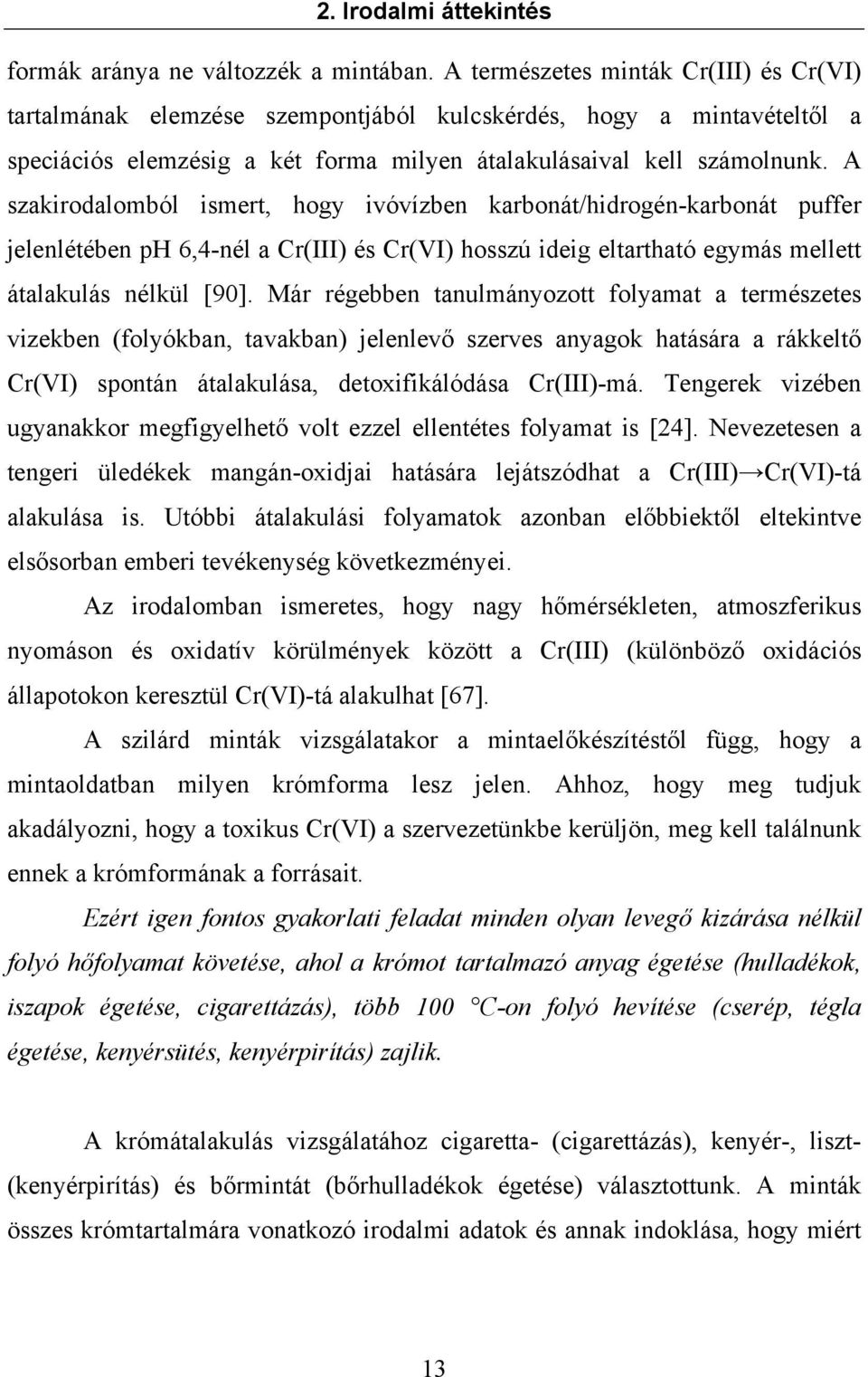 A szakirodalomból ismert, hogy ivóvízben karbonát/hidrogén-karbonát puffer jelenlétében ph 6,4-nél a Cr(III) és Cr(VI) hosszú ideig eltartható egymás mellett átalakulás nélkül [90].