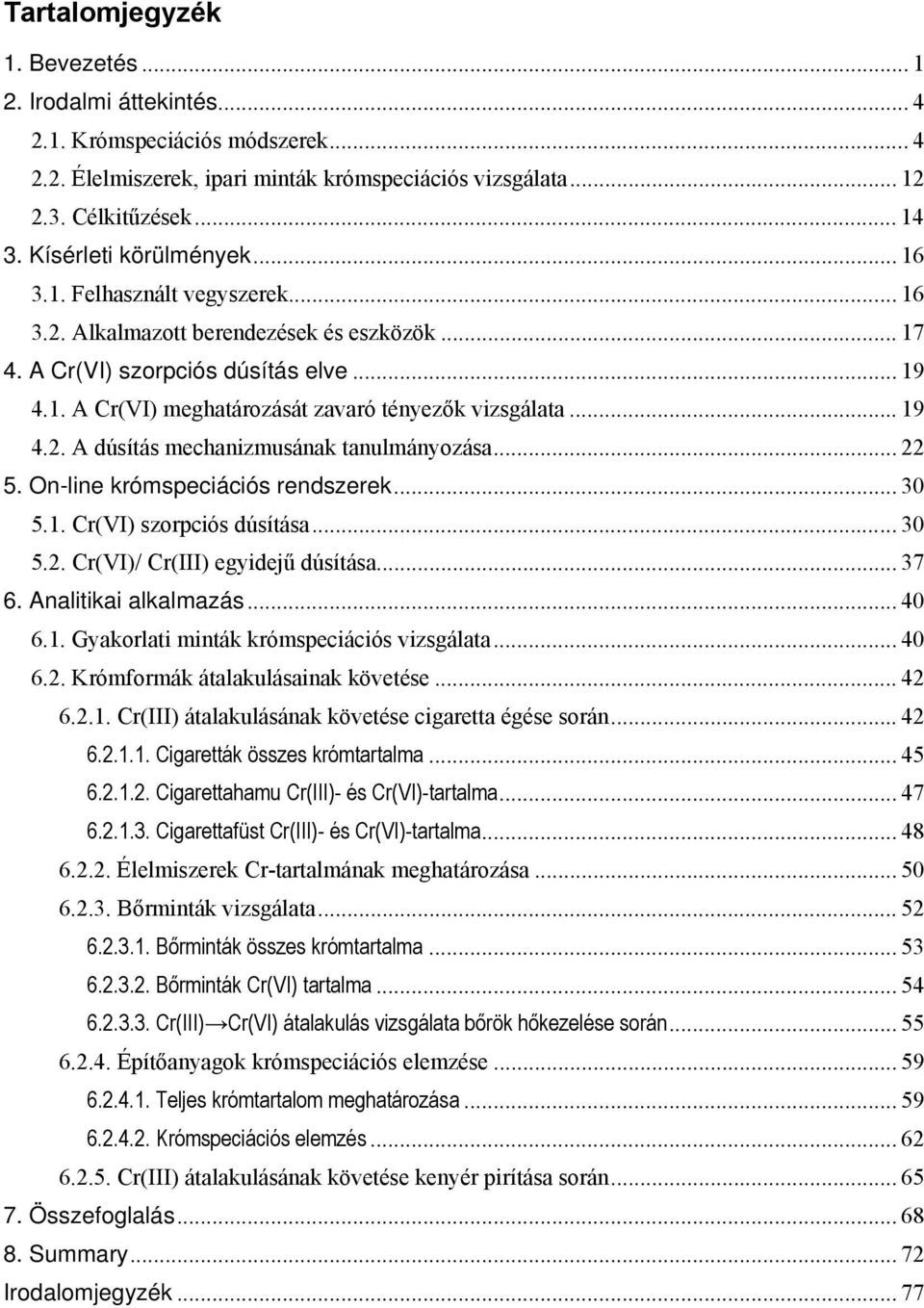 .. 19 4.2. A dúsítás mechanizmusának tanulmányozása... 22 5. On-line krómspeciációs rendszerek... 30 5.1. Cr(VI) szorpciós dúsítása... 30 5.2. Cr(VI)/ Cr(III) egyidejű dúsítása... 37 6.