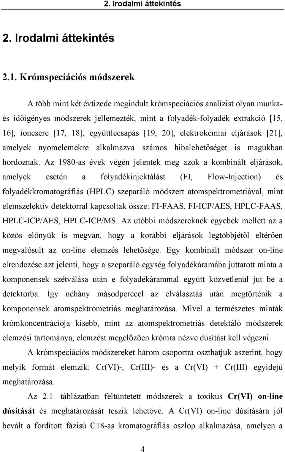 együttlecsapás [19, 20], elektrokémiai eljárások [21], amelyek nyomelemekre alkalmazva számos hibalehetőséget is magukban hordoznak.