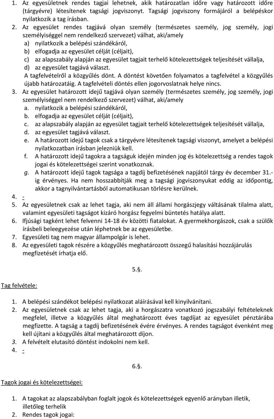 Az egyesület rendes tagjává olyan személy (természetes személy, jog személy, jogi személyiséggel nem rendelkező szervezet) válhat, aki/amely a) nyilatkozik a belépési szándékáról, b) elfogadja az
