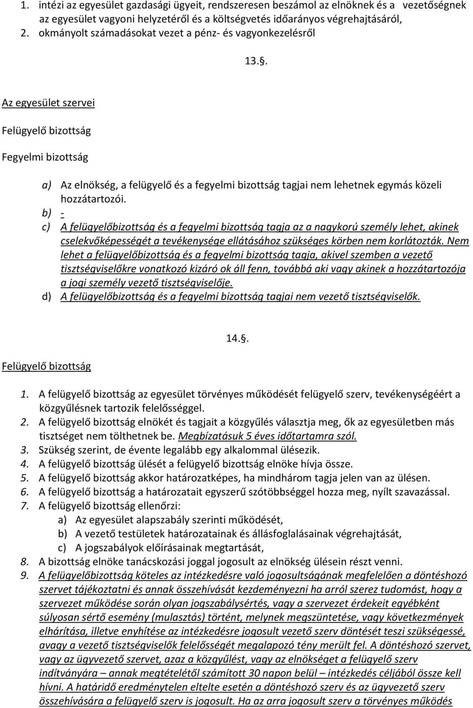 . Az egyesület szervei Felügyelő bizottság Fegyelmi bizottság a) Az elnökség, a felügyelő és a fegyelmi bizottság tagjai nem lehetnek egymás közeli hozzátartozói.