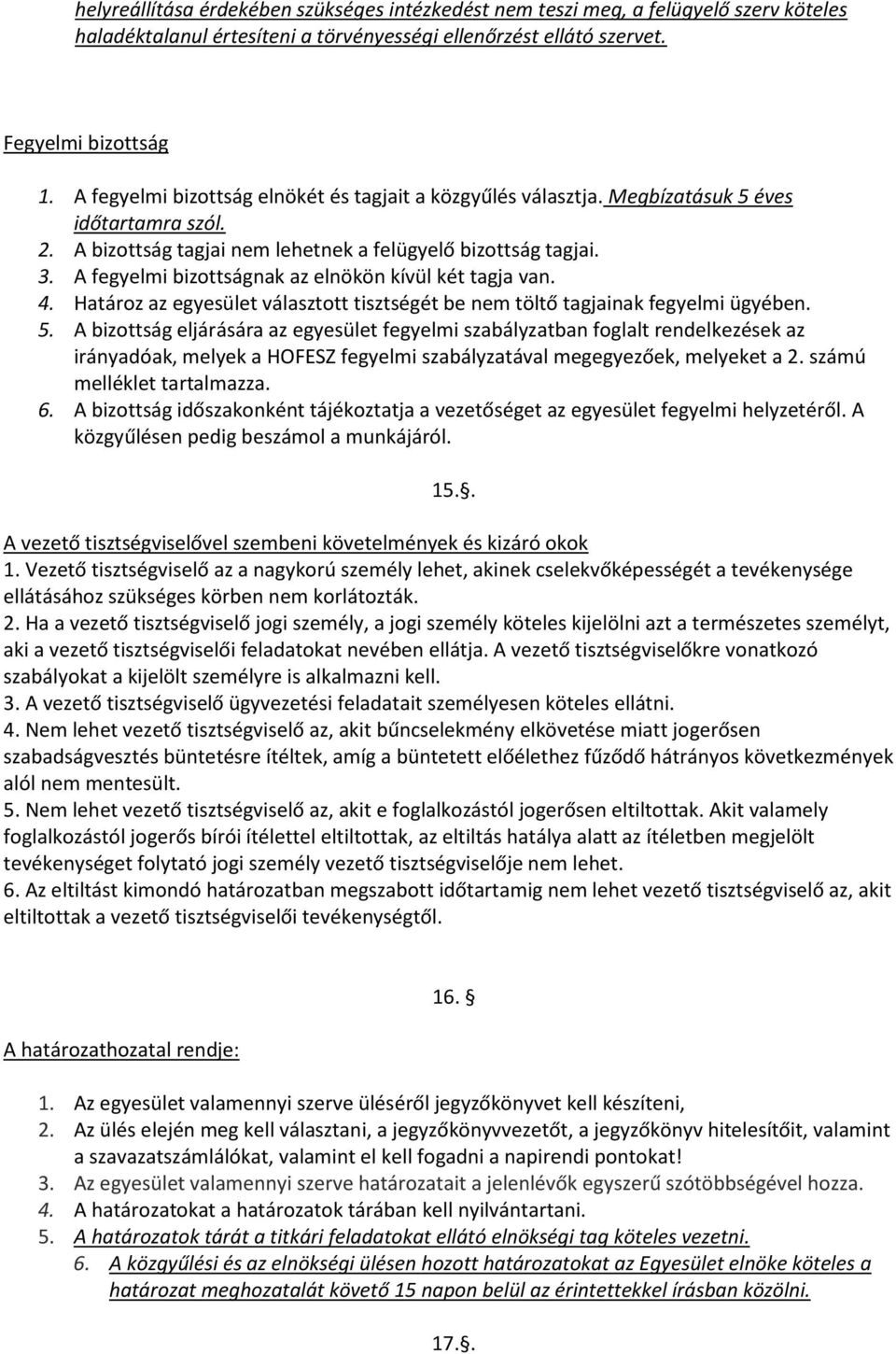 A fegyelmi bizottságnak az elnökön kívül két tagja van. 4. Határoz az egyesület választott tisztségét be nem töltő tagjainak fegyelmi ügyében. 5.