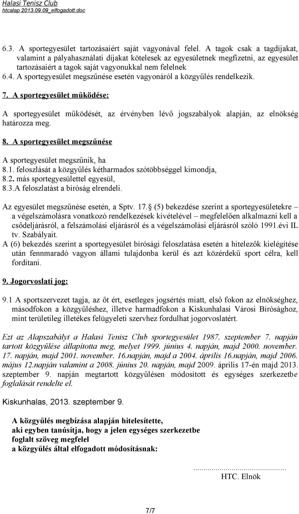 A sportegyesület megszűnése esetén vagyonáról a közgyűlés rendelkezik. 7. A sportegyesület működése: A sportegyesület működését, az érvényben lévő jogszabályok alapján, az elnökség határozza meg. 8.