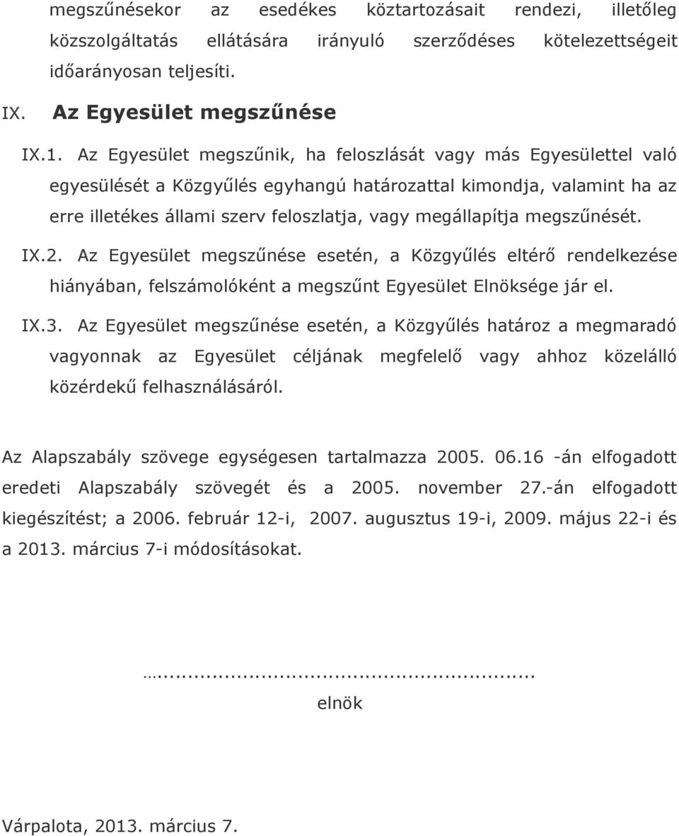 megszűnését. IX.2. Az Egyesület megszűnése esetén, a Közgyűlés eltérő rendelkezése hiányában, felszámolóként a megszűnt Egyesület Elnöksége jár el. IX.3.