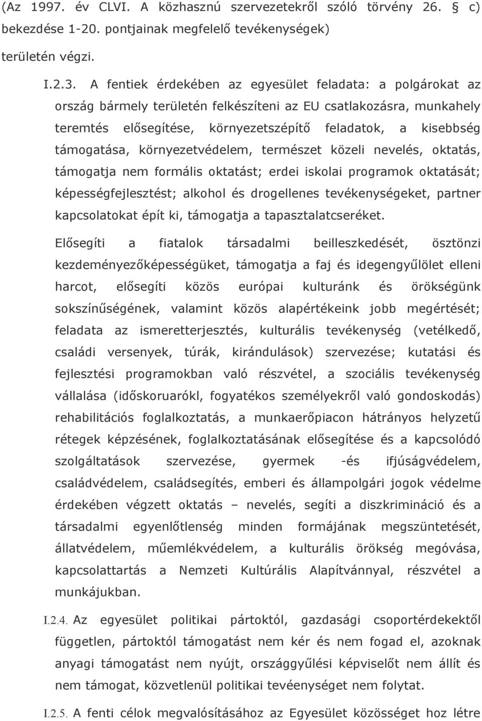 támogatása, környezetvédelem, természet közeli nevelés, oktatás, támogatja nem formális oktatást; erdei iskolai programok oktatását; képességfejlesztést; alkohol és drogellenes tevékenységeket,
