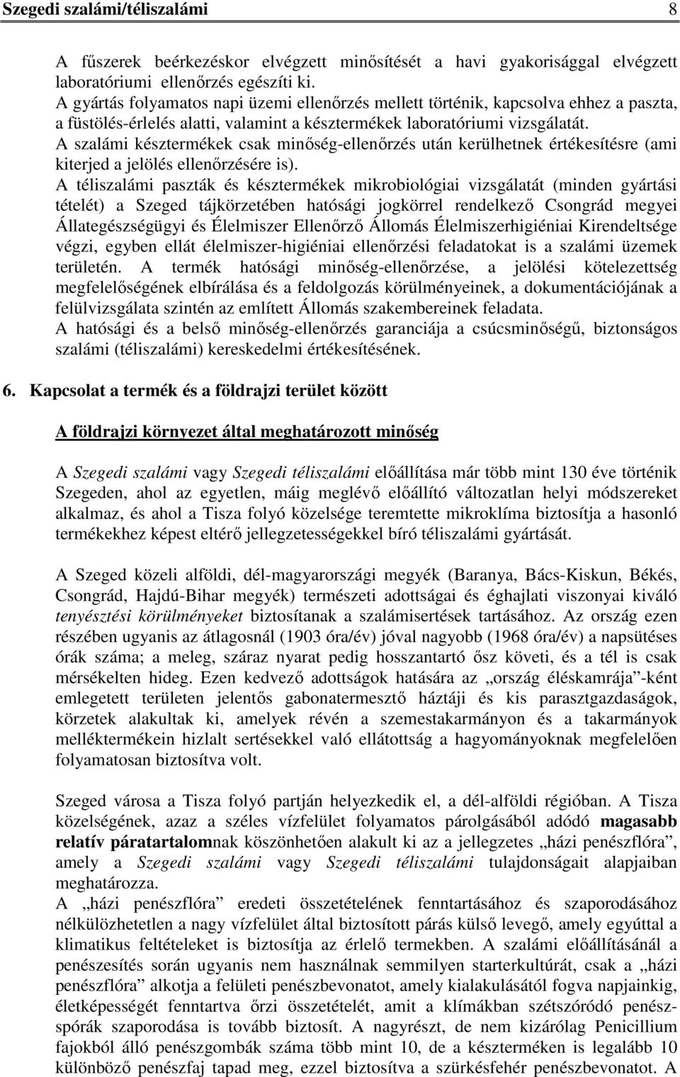 A szalámi késztermékek csak minőség-ellenőrzés után kerülhetnek értékesítésre (ami kiterjed a jelölés ellenőrzésére is).