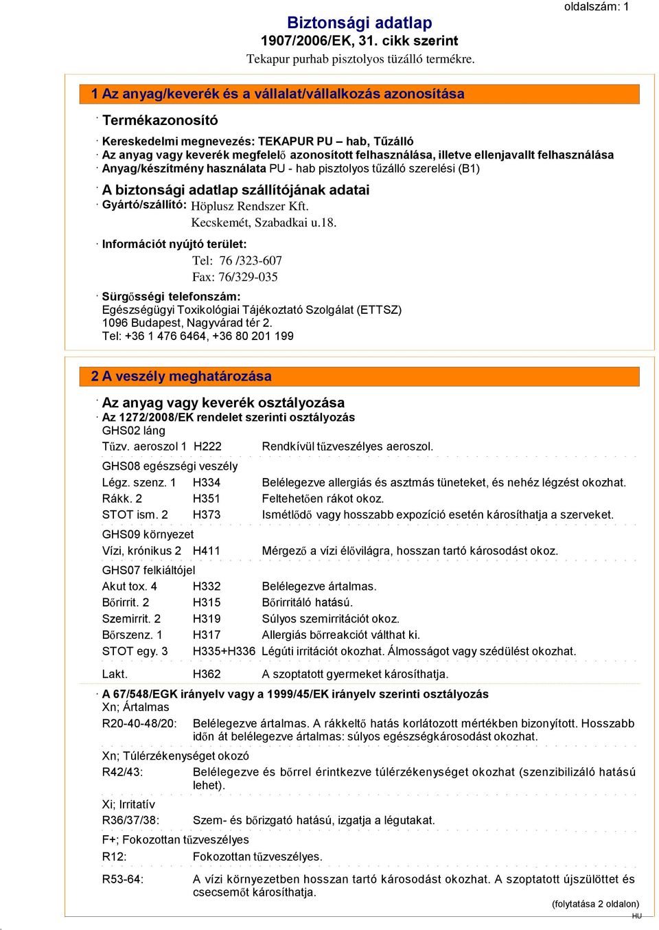 használata PU - hab pisztolyos tűzálló szerelési (B1) A biztonsági adatlap szállítójának adatai Gyártó/szállító: Höplusz Rendszer Kft. Kecskemét, Szabadkai u.18.