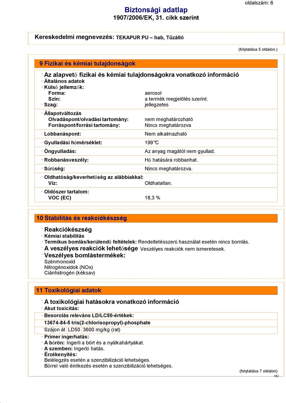 Szag: jellegzetes Állapotváltozás Olvadáspont/olvadási tartomány: Forráspont/forrási tartomány: nem meghatározható Nincs meghatározva Lobbanáspont: Nem alkalmazható Gyulladási hőmérséklet: 199 C