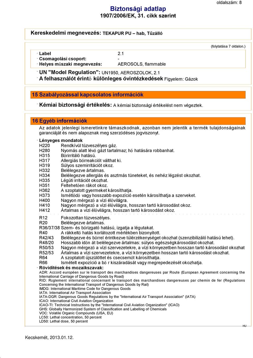 16 Egyéb információk Az adatok jelenlegi ismeretinkre támaszkodnak, azonban nem jelentik a termék tulajdonságainak garanciáját és nem alapoznak meg szerződéses jogviszonyt.