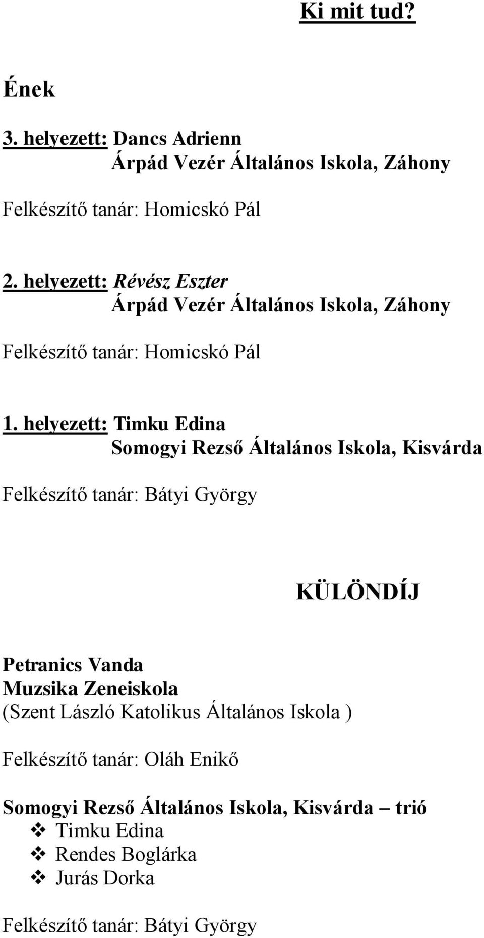 helyezett: Timku Edina Somogyi Rezső Általános Iskola, Kisvárda Felkészítő tanár: Bátyi György KÜLÖNDÍJ Petranics Vanda Muzsika