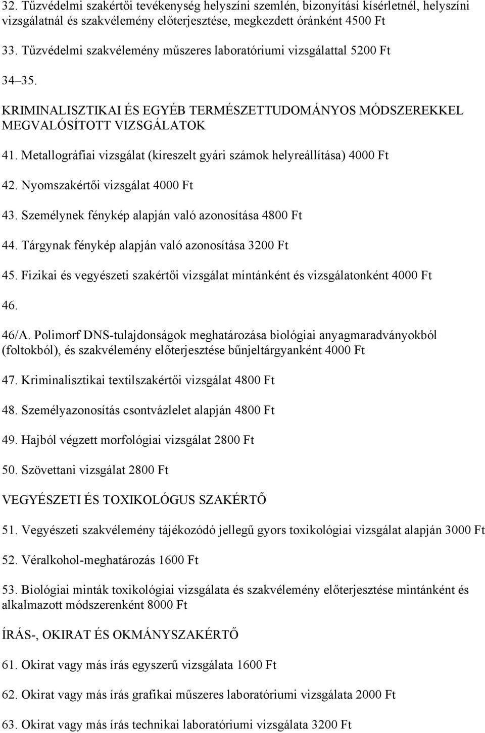 Metallográfiai vizsgálat (kireszelt gyári számok helyreállítása) 4000 Ft 42. Nyomszakértői vizsgálat 4000 Ft 43. Személynek fénykép alapján való azonosítása 4800 Ft 44.