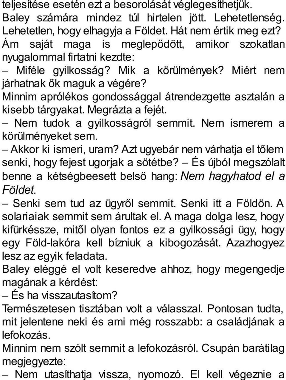 Minnim aprólékos gondossággal átrendezgette asztalán a kisebb tárgyakat. Megrázta a fejét. Nem tudok a gyilkosságról semmit. Nem ismerem a körülményeket sem. Akkor ki ismeri, uram?