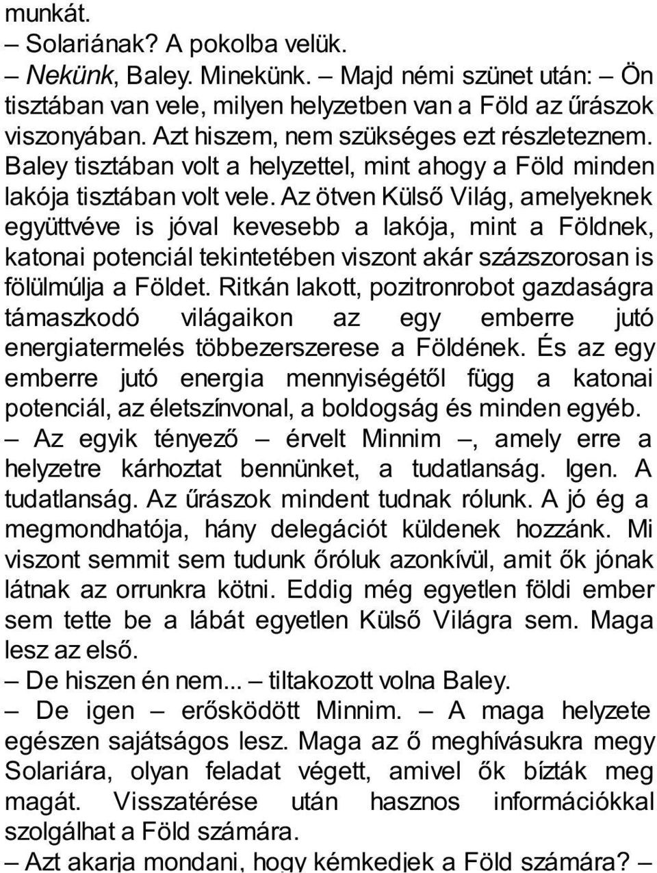 Az ötven Külső Világ, amelyeknek együttvéve is jóval kevesebb a lakója, mint a Földnek, katonai potenciál tekintetében viszont akár százszorosan is fölülmúlja a Földet.