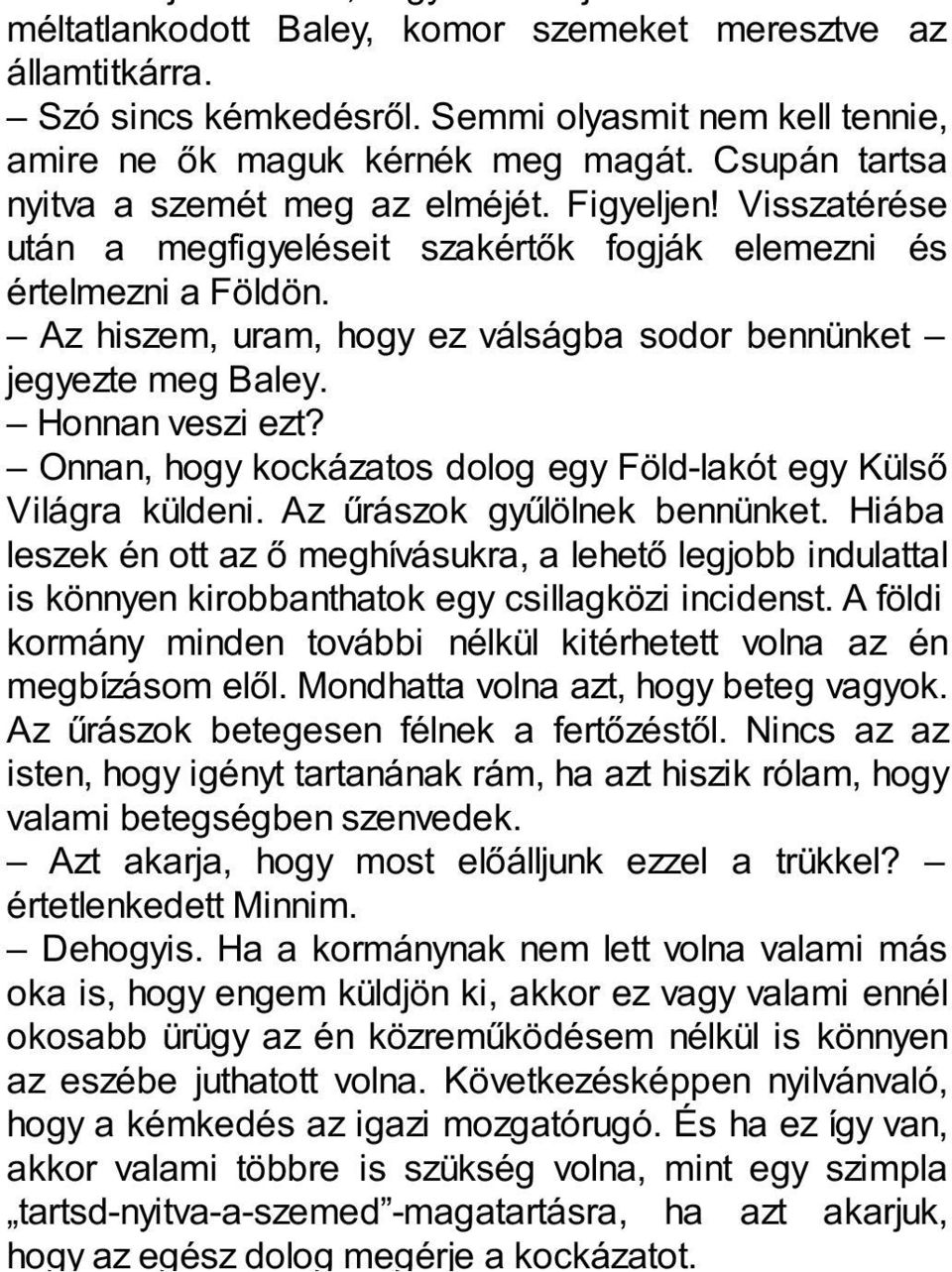 Az hiszem, uram, hogy ez válságba sodor bennünket jegyezte meg Baley. Honnan veszi ezt? Onnan, hogy kockázatos dolog egy Föld-lakót egy Külső Világra küldeni. Az űrászok gyűlölnek bennünket.
