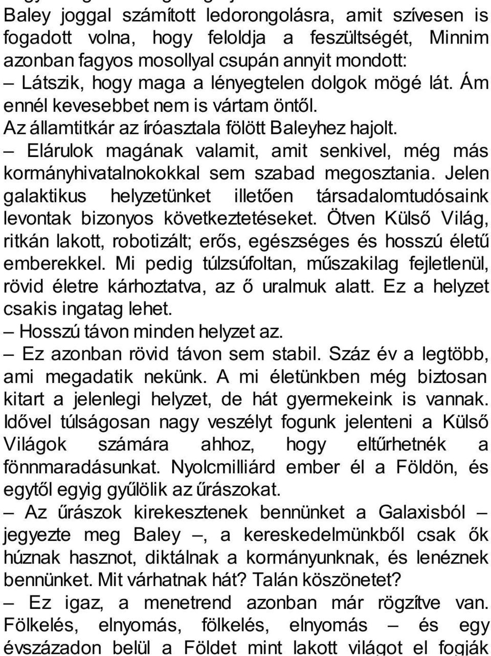 Jelen galaktikus helyzetünket illetően társadalomtudósaink levontak bizonyos következtetéseket. Ötven Külső Világ, ritkán lakott, robotizált; erős, egészséges és hosszú életű emberekkel.