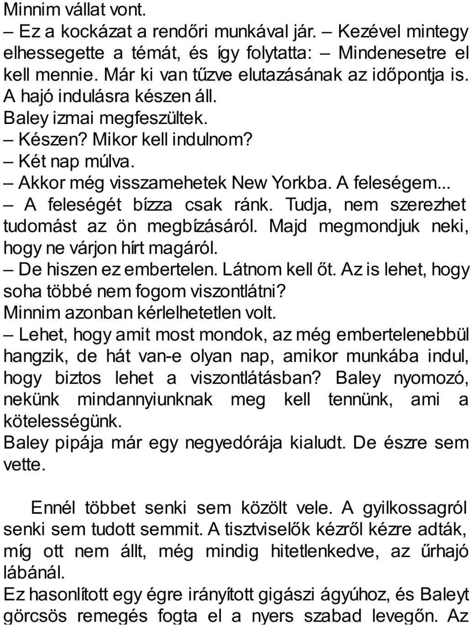 Tudja, nem szerezhet tudomást az ön megbízásáról. Majd megmondjuk neki, hogy ne várjon hírt magáról. De hiszen ez embertelen. Látnom kell őt. Az is lehet, hogy soha többé nem fogom viszontlátni?