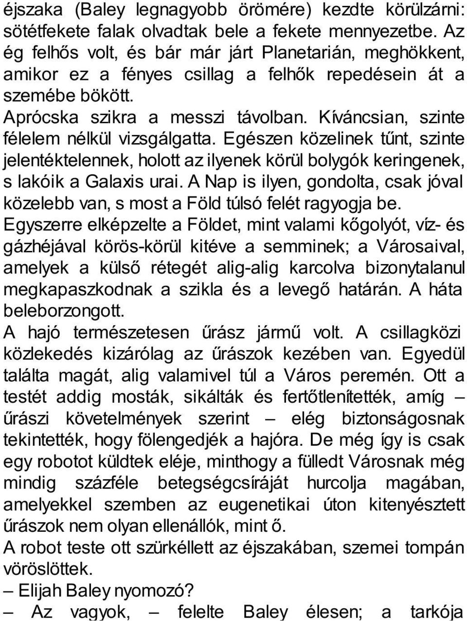 Kíváncsian, szinte félelem nélkül vizsgálgatta. Egészen közelinek tűnt, szinte jelentéktelennek, holott az ilyenek körül bolygók keringenek, s lakóik a Galaxis urai.