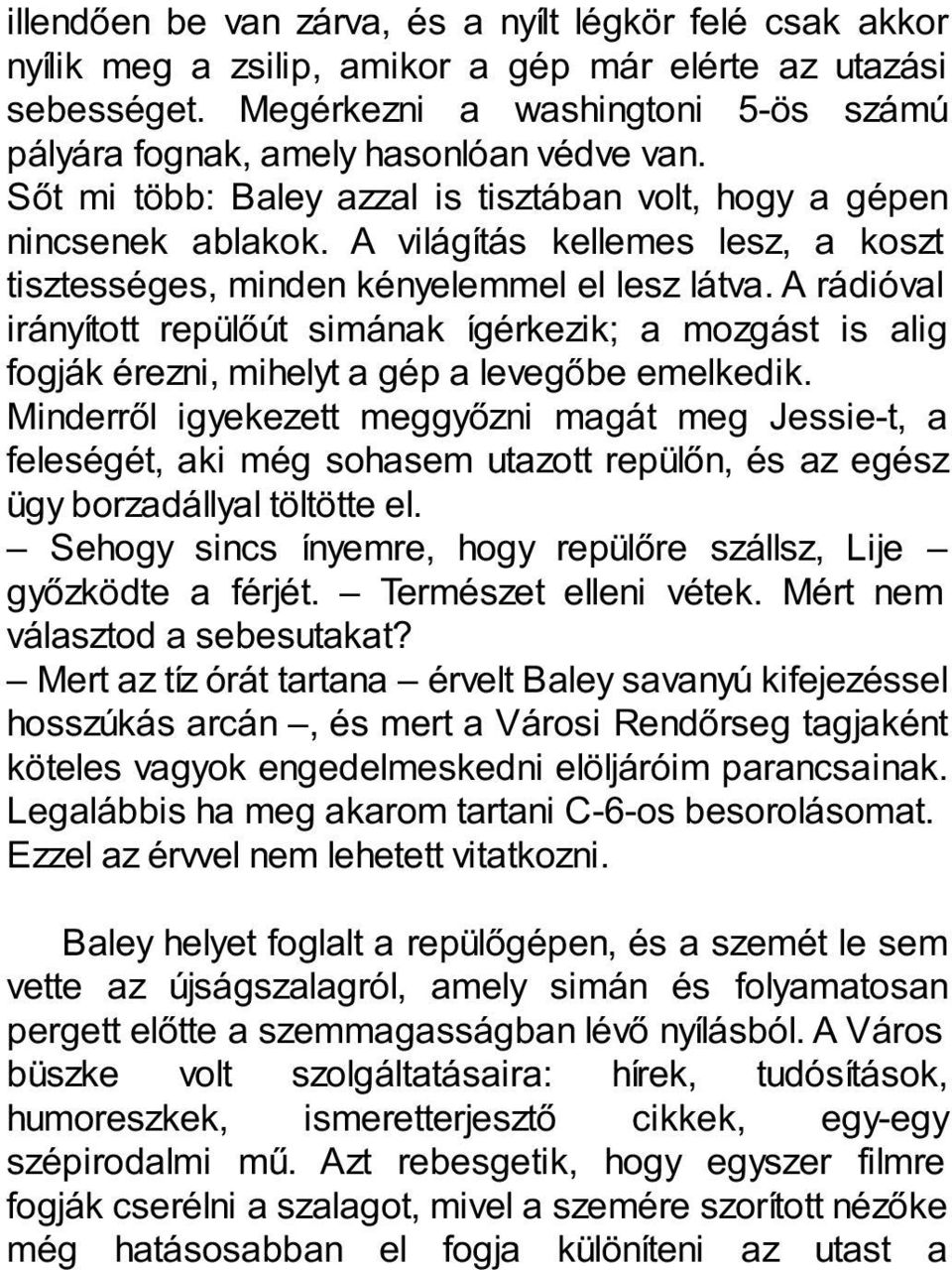 A világítás kellemes lesz, a koszt tisztességes, minden kényelemmel el lesz látva.