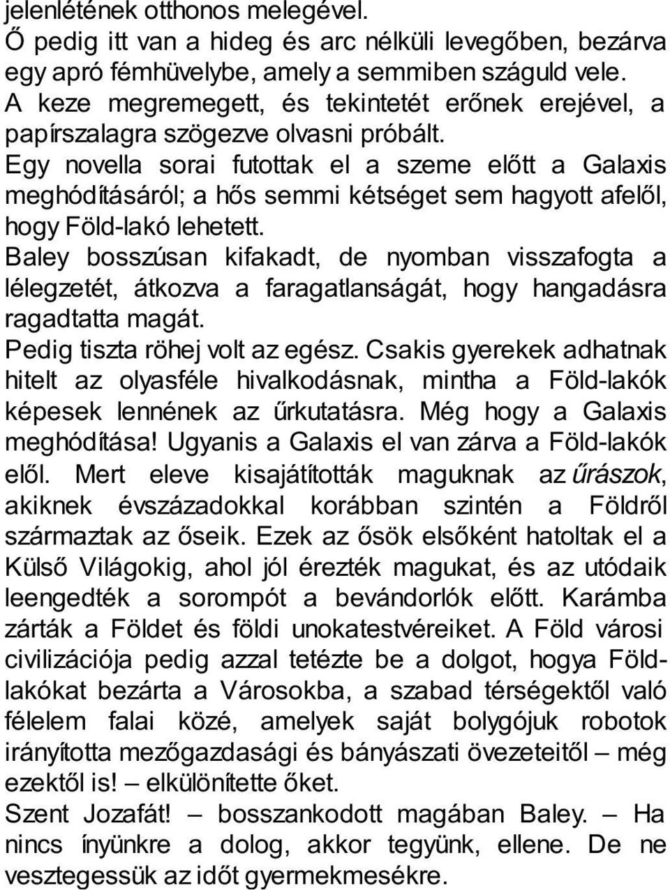 Egy novella sorai futottak el a szeme előtt a Galaxis meghódításáról; a hős semmi kétséget sem hagyott afelől, hogy Föld-lakó lehetett.