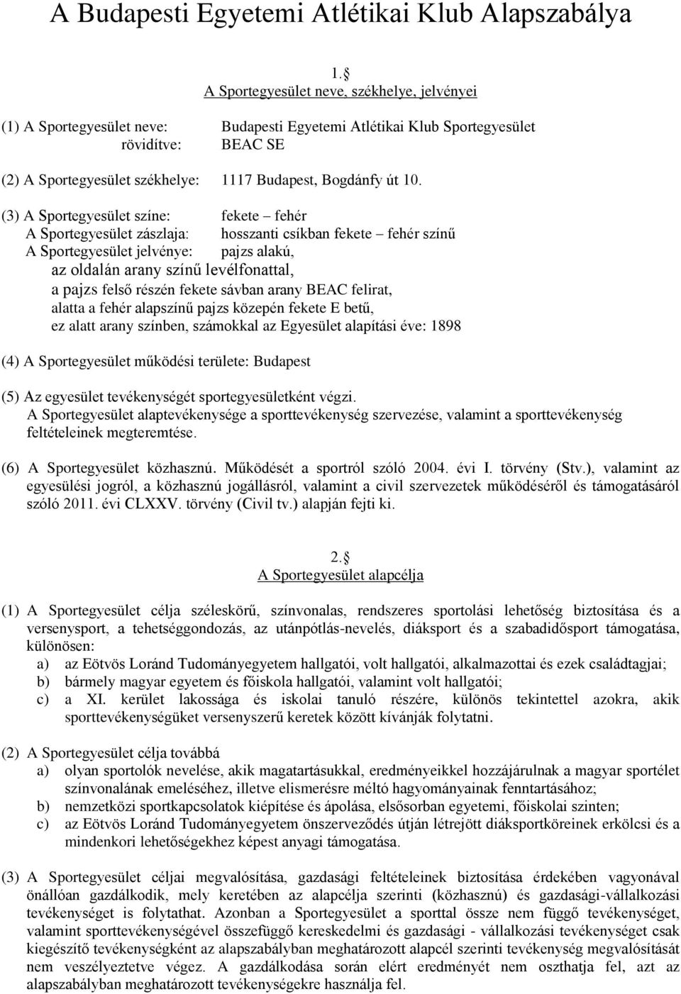 10. (3) A Sportegyesület színe: fekete fehér A Sportegyesület zászlaja: hosszanti csíkban fekete fehér színű A Sportegyesület jelvénye: pajzs alakú, az oldalán arany színű levélfonattal, a pajzs