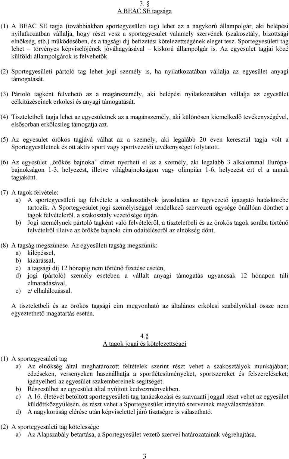 Sportegyesületi tag lehet törvényes képviselőjének jóváhagyásával kiskorú állampolgár is. Az egyesület tagjai közé külföldi állampolgárok is felvehetők.