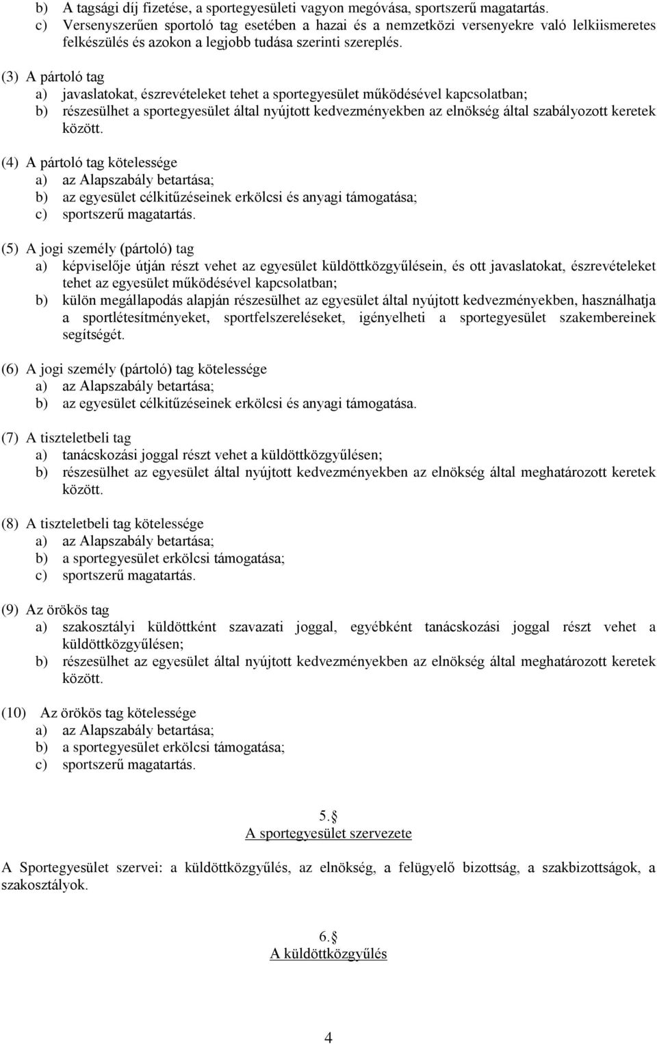 (3) A pártoló tag a) javaslatokat, észrevételeket tehet a sportegyesület működésével kapcsolatban; b) részesülhet a sportegyesület által nyújtott kedvezményekben az elnökség által szabályozott