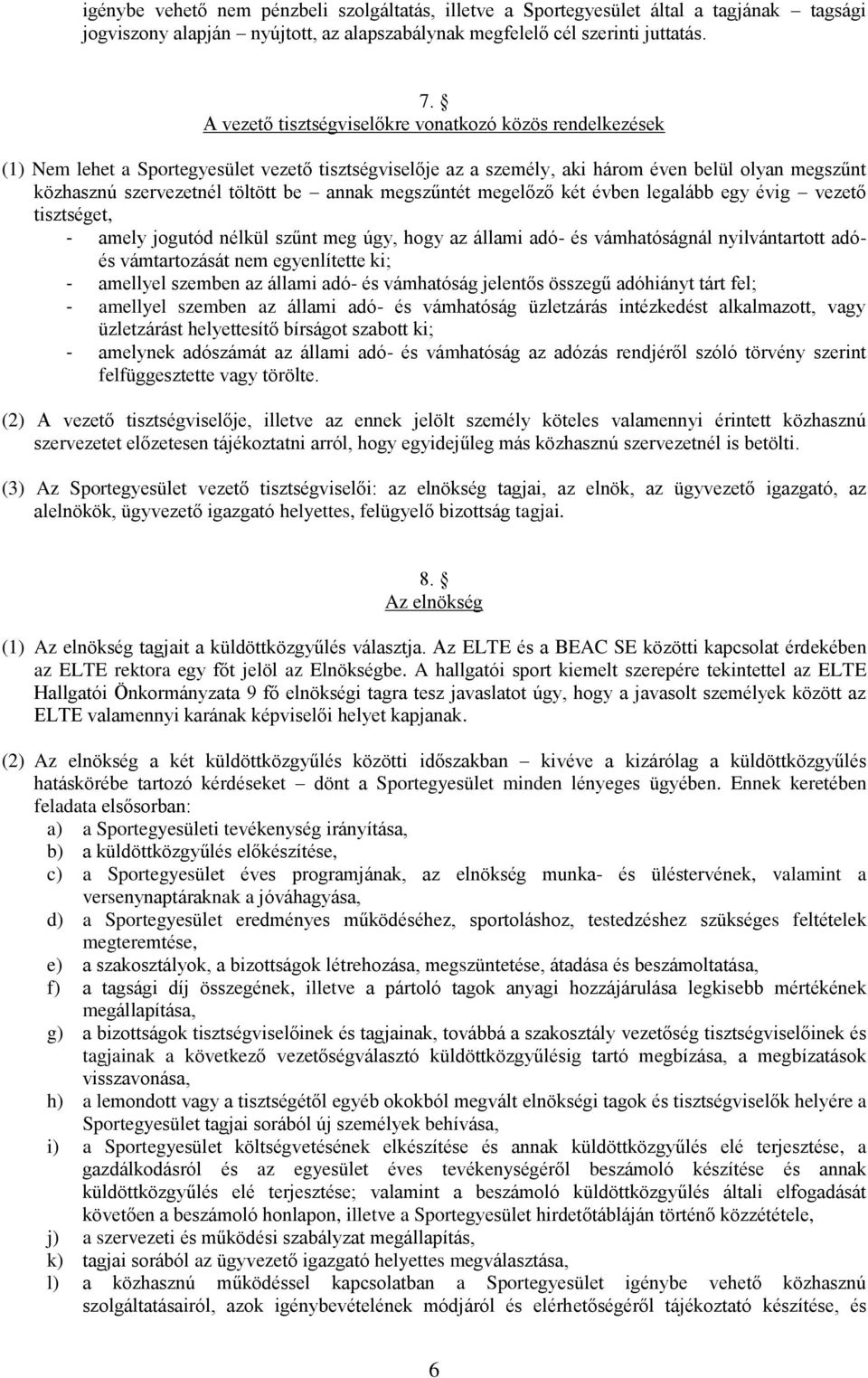 annak megszűntét megelőző két évben legalább egy évig vezető tisztséget, - amely jogutód nélkül szűnt meg úgy, hogy az állami adó- és vámhatóságnál nyilvántartott adóés vámtartozását nem egyenlítette