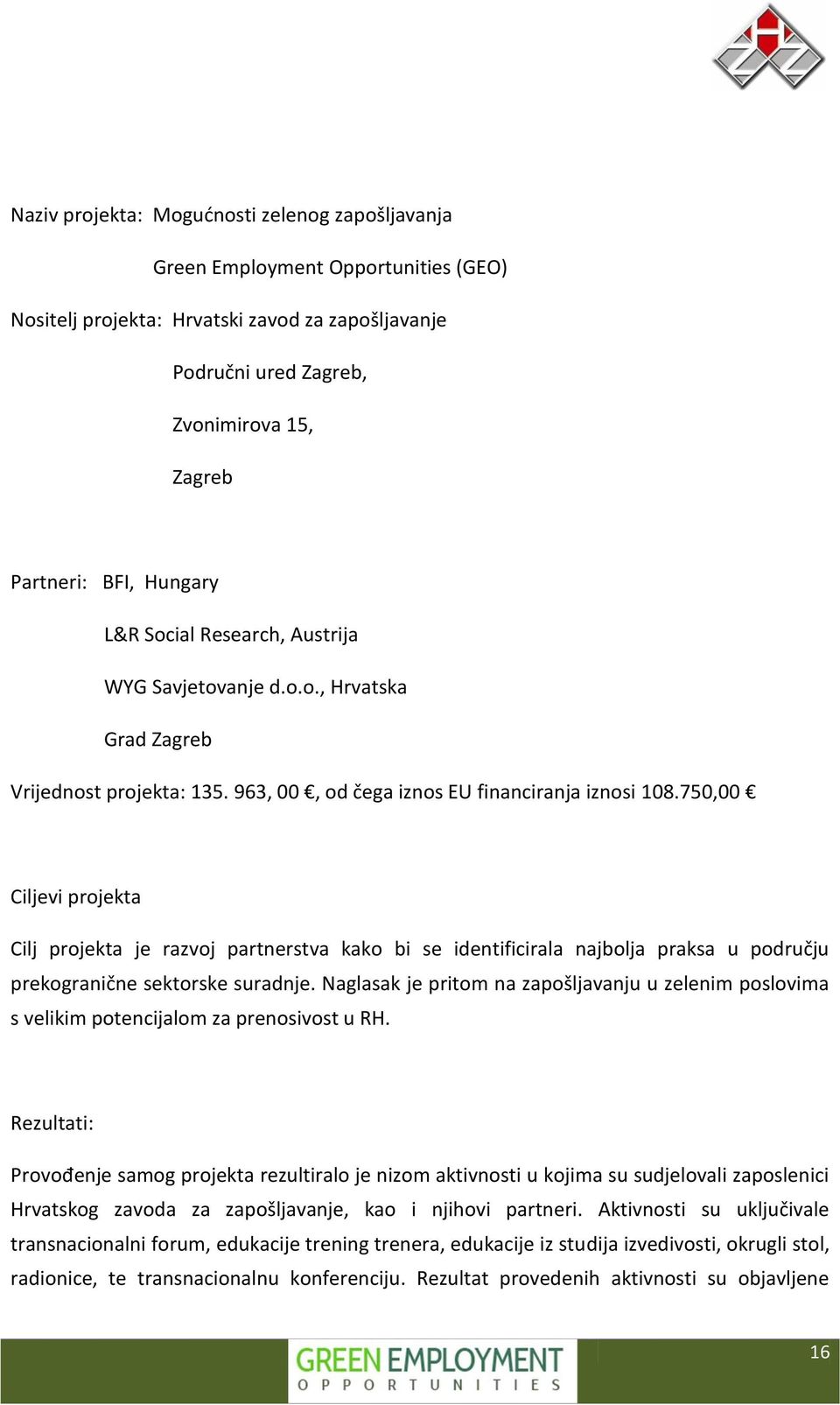 750,00 Ciljevi projekta Cilj projekta je razvoj partnerstva kako bi se identificirala najbolja praksa u području prekogranične sektorske suradnje.
