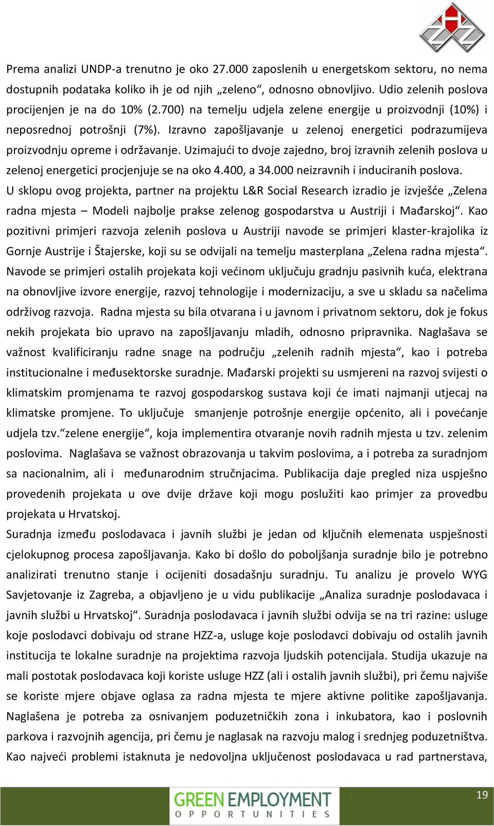 Izravno zapošljavanje u zelenoj energetici podrazumijeva proizvodnju opreme i održavanje. Uzimajući to dvoje zajedno, broj izravnih zelenih poslova u zelenoj energetici procjenjuje se na oko 4.