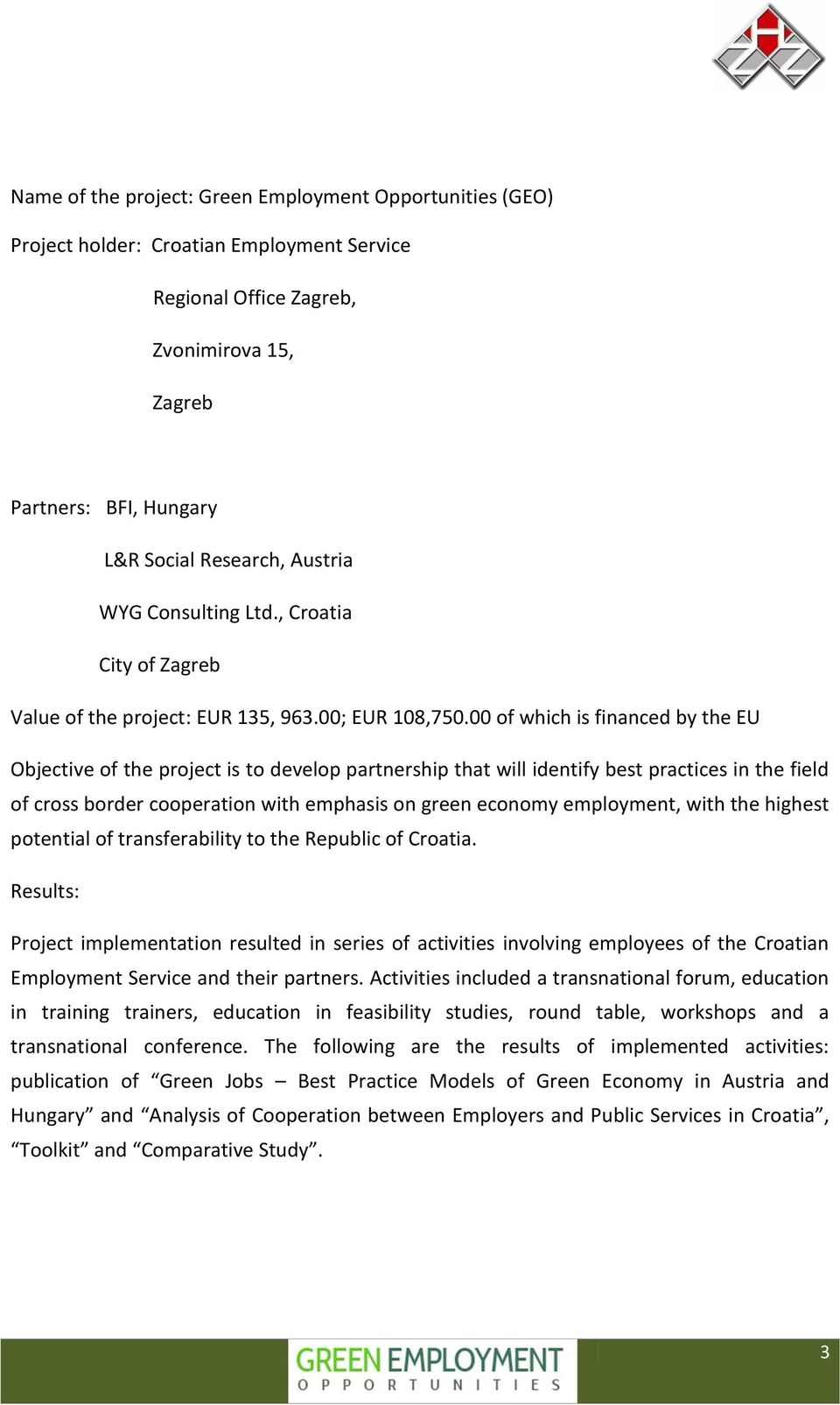 00 of which is financed by the EU Objective of the project is to develop partnership that will identify best practices in the field of cross border cooperation with emphasis on green economy