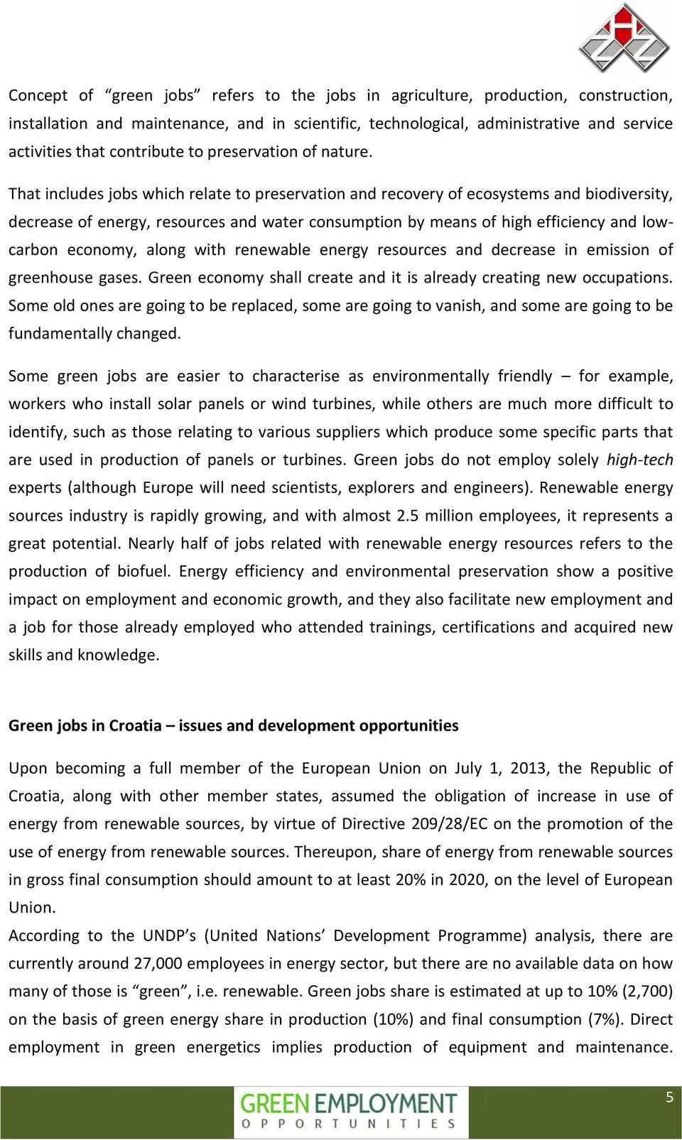 That includes jobs which relate to preservation and recovery of ecosystems and biodiversity, decrease of energy, resources and water consumption by means of high efficiency and lowcarbon economy,