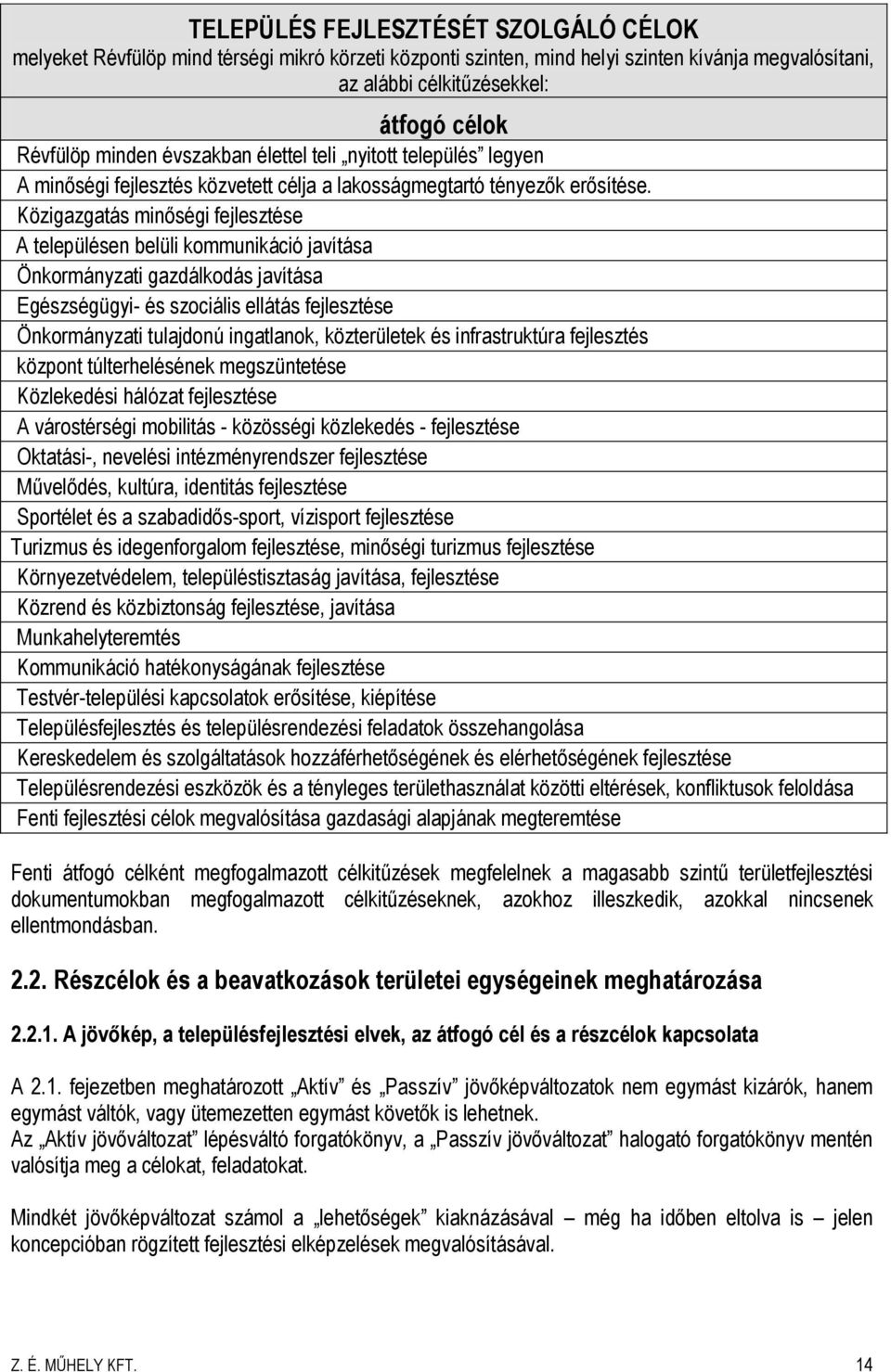 Közigazgatás minőségi fejlesztése A településen belüli kommunikáció javítása Önkormányzati gazdálkodás javítása Egészségügyi- és szociális ellátás fejlesztése Önkormányzati tulajdonú ingatlanok,