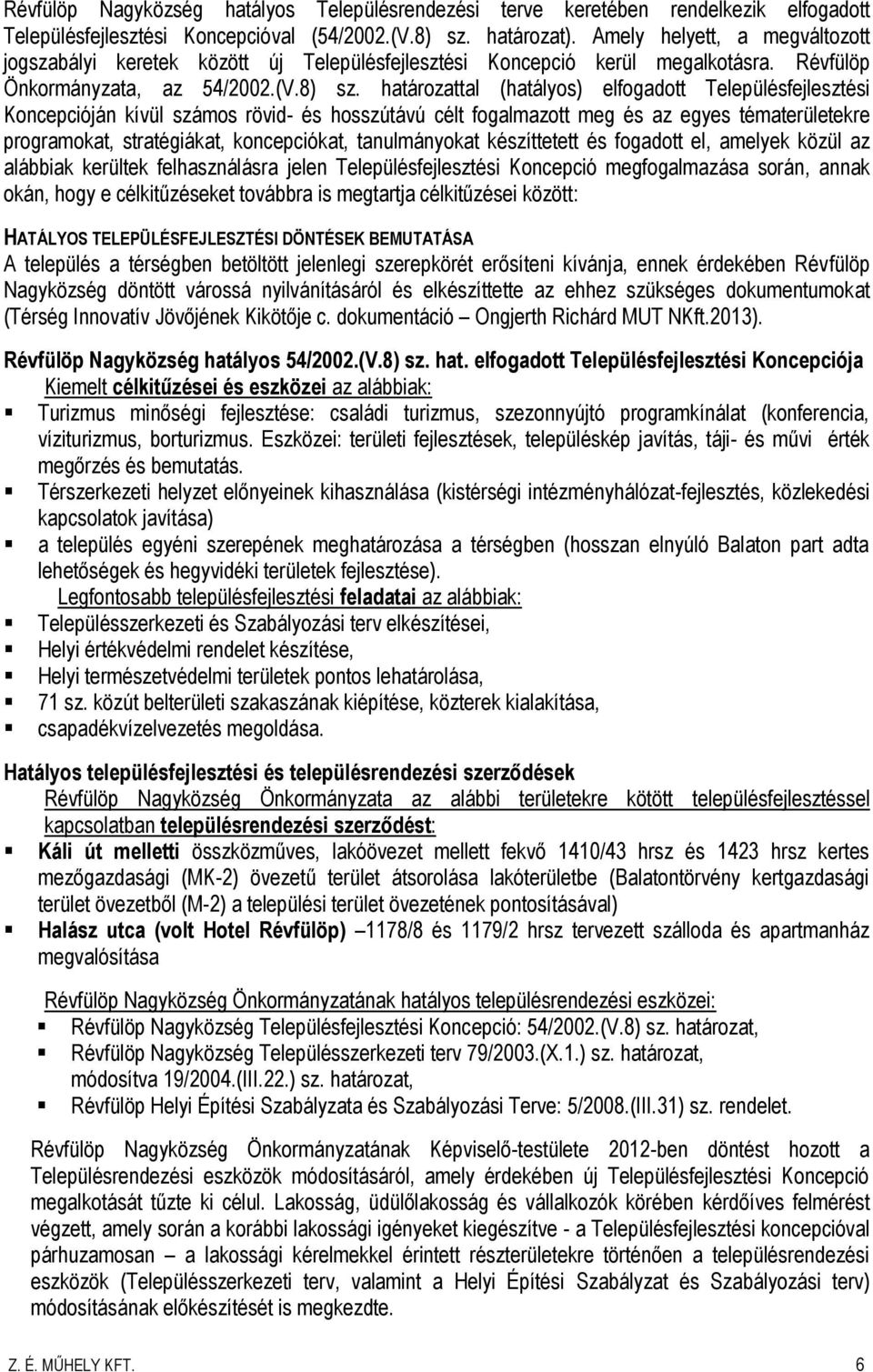 határozattal (hatályos) elfogadott Településfejlesztési Koncepcióján kívül számos rövid- és hosszútávú célt fogalmazott meg és az egyes tématerületekre programokat, stratégiákat, koncepciókat,