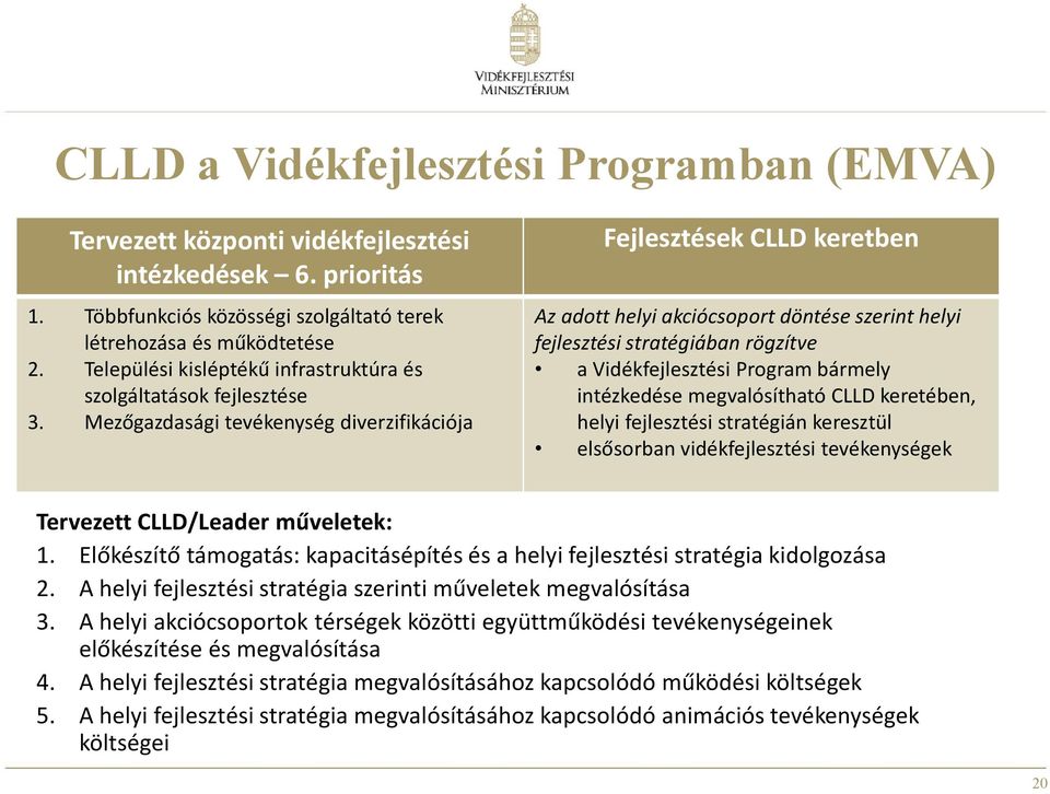 Mezőgazdasági tevékenység diverzifikációja Fejlesztések CLLD keretben Az adott helyi akciócsoport döntése szerint helyi fejlesztési stratégiában rögzítve a Vidékfejlesztési Program bármely