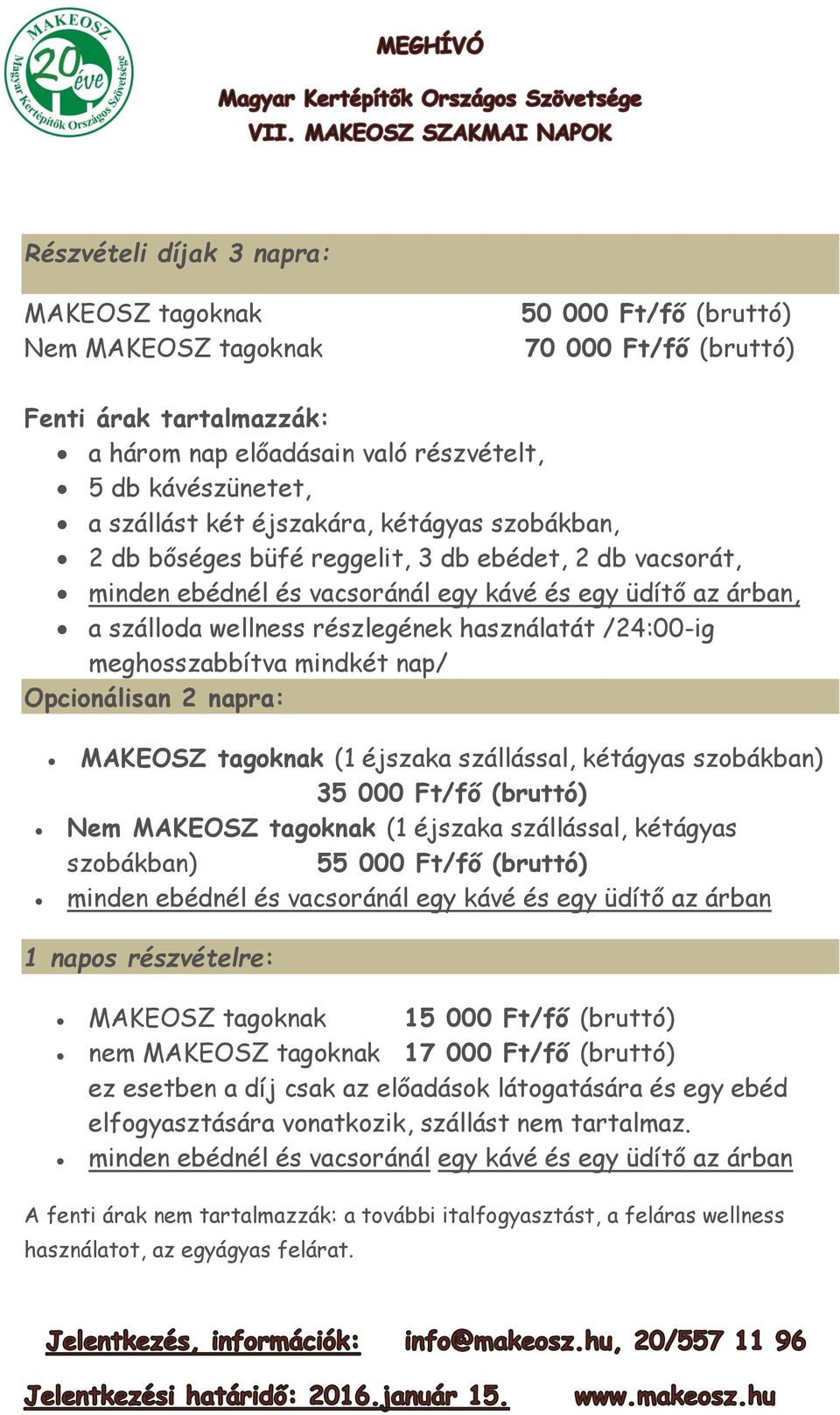 használatát /24:00-ig meghosszabbítva mindkét nap/ Opcionálisan 2 napra: MAKEOSZ tagoknak (1 éjszaka szállással, kétágyas szobákban) 35 000 Ft/fő (bruttó) Nem MAKEOSZ tagoknak (1 éjszaka szállással,