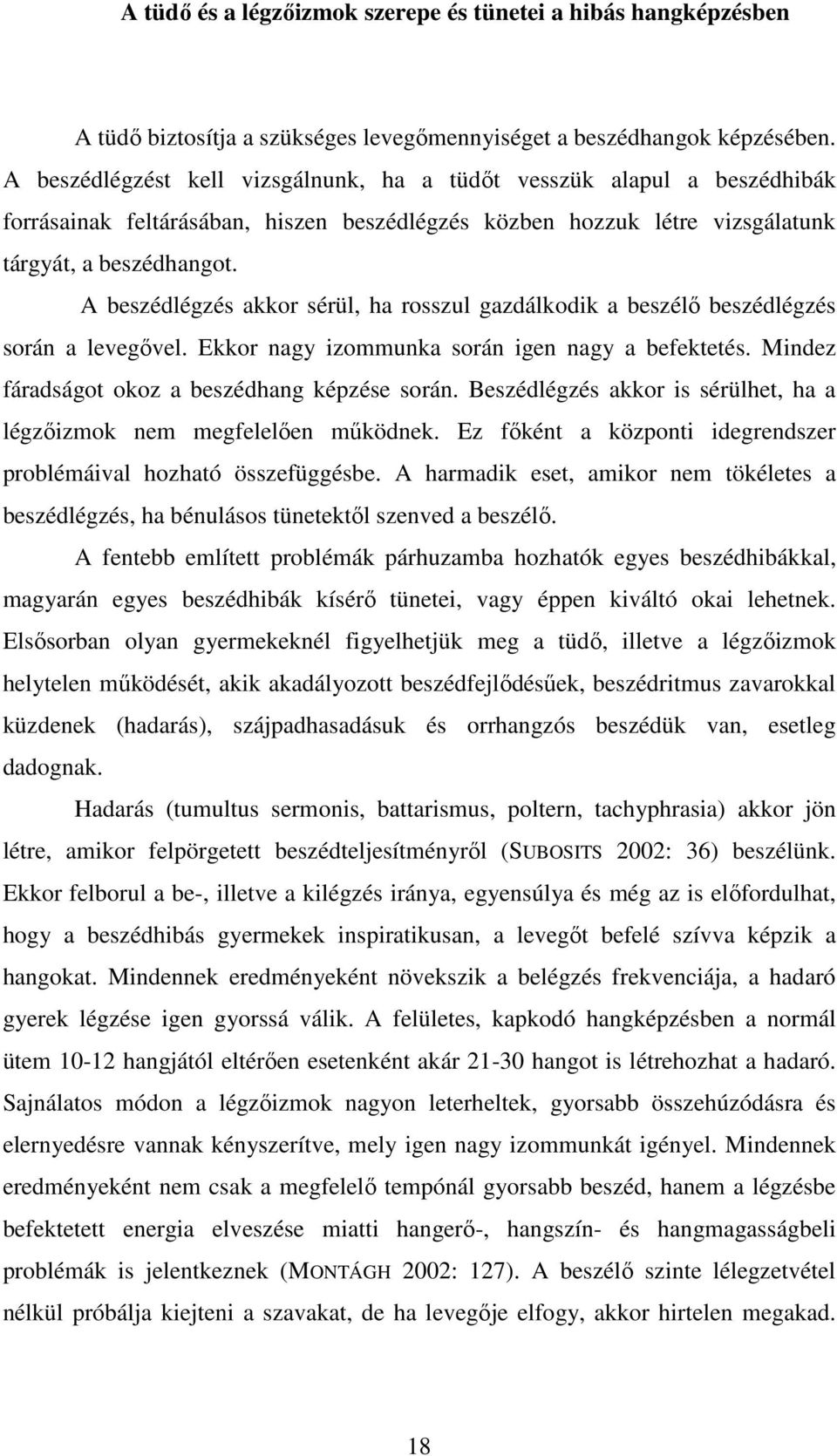 A beszédlégzés akkor sérül, ha rosszul gazdálkodik a beszélő beszédlégzés során a levegővel. Ekkor nagy izommunka során igen nagy a befektetés. Mindez fáradságot okoz a beszédhang képzése során.