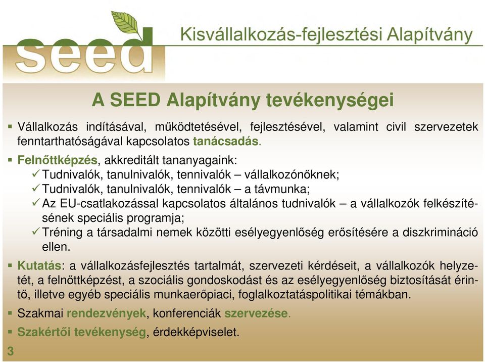 a vállalkozók felkészítésének speciális programja; Tréning a társadalmi nemek közötti esélyegyenlıség erısítésére a diszkrimináció ellen.