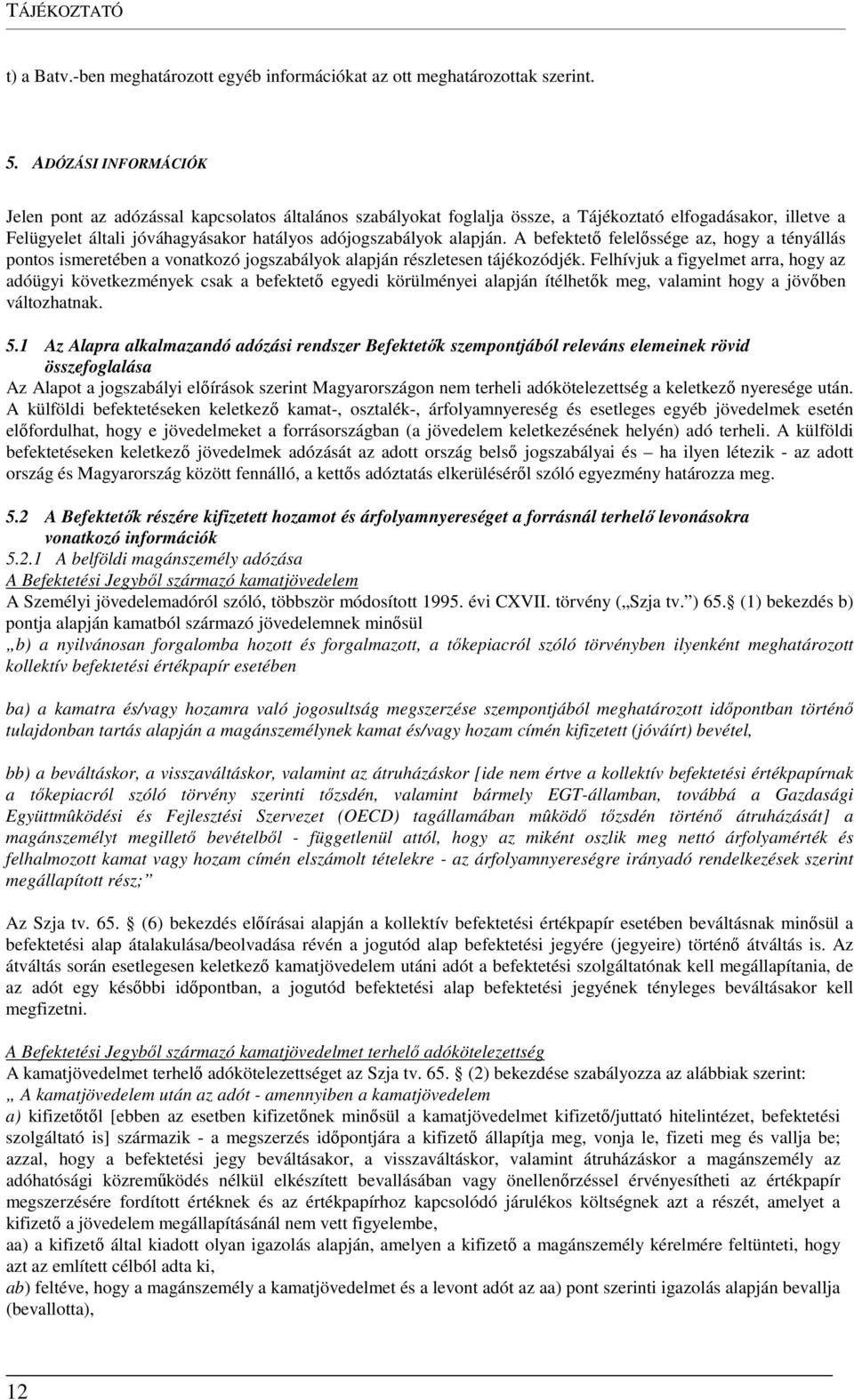 A befektető felelőssége az, hogy a tényállás pontos ismeretében a vonatkozó jogszabályok alapján részletesen tájékozódjék.