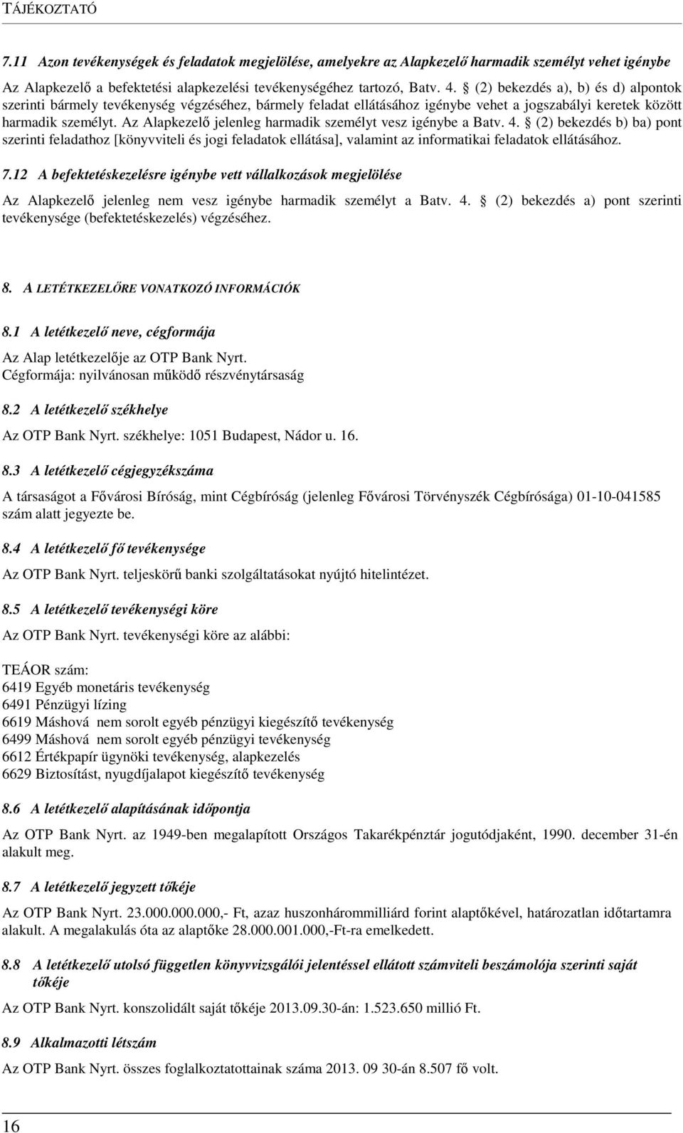 Az Alapkezelő jelenleg harmadik személyt vesz igénybe a Batv. 4. (2) bekezdés b) ba) pont szerinti feladathoz [könyvviteli és jogi feladatok ellátása], valamint az informatikai feladatok ellátásához.