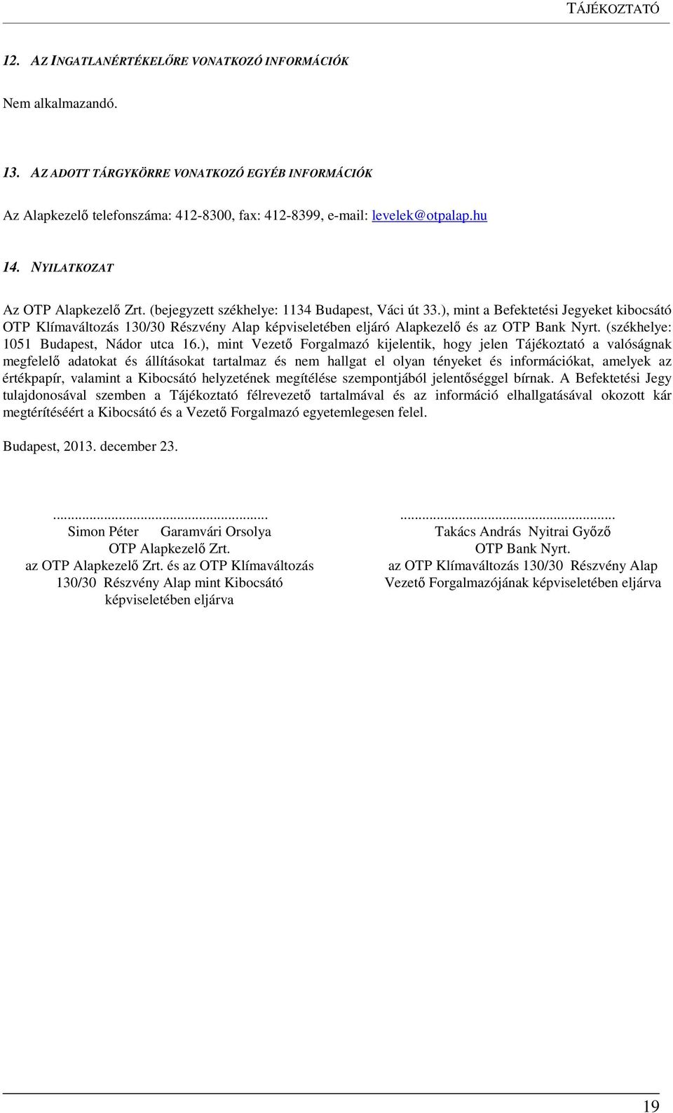 ), mint a Befektetési Jegyeket kibocsátó OTP Klímaváltozás 130/30 Részvény Alap képviseletében eljáró Alapkezelő és az OTP Bank Nyrt. (székhelye: 1051 Budapest, Nádor utca 16.