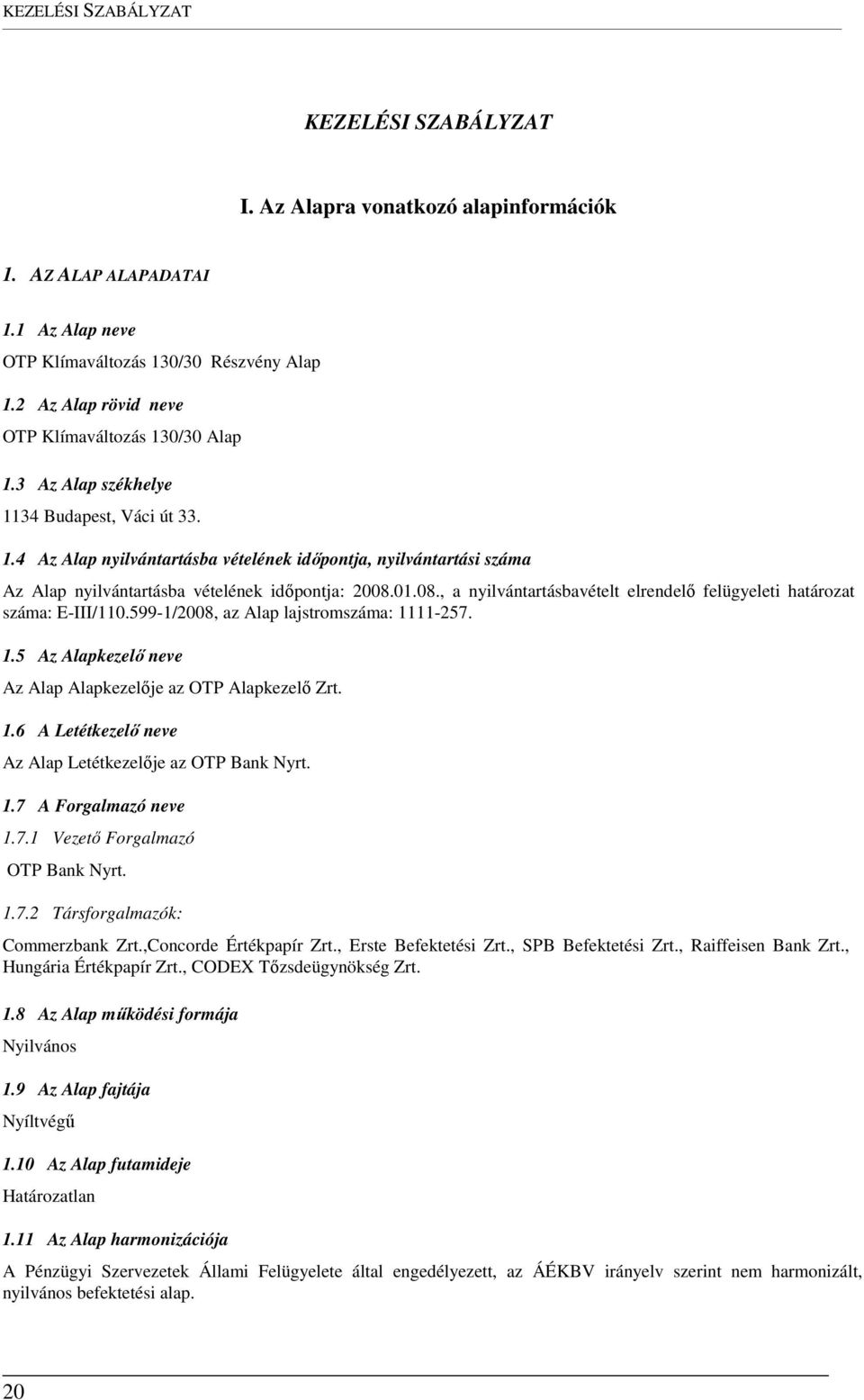 01.08., a nyilvántartásbavételt elrendelő felügyeleti határozat száma: E-III/110.599-1/2008, az Alap lajstromszáma: 1111-257. 1.5 Az Alapkezelő neve Az Alap Alapkezelője az OTP Alapkezelő Zrt. 1.6 A Letétkezelő neve Az Alap Letétkezelője az OTP Bank Nyrt.