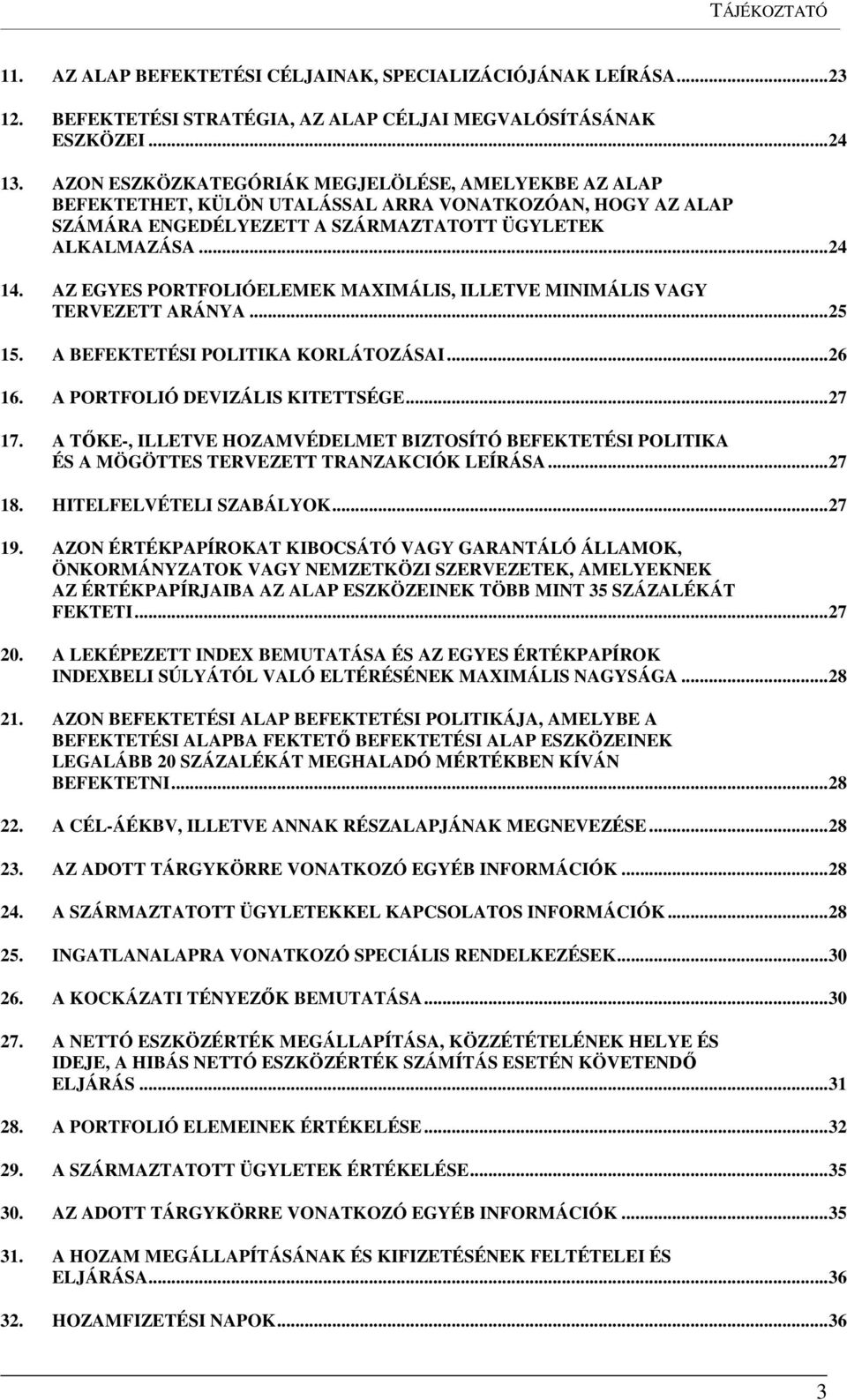 AZ EGYES PORTFOLIÓELEMEK MAXIMÁLIS, ILLETVE MINIMÁLIS VAGY TERVEZETT ARÁNYA... 25 15. A BEFEKTETÉSI POLITIKA KORLÁTOZÁSAI... 26 16. A PORTFOLIÓ DEVIZÁLIS KITETTSÉGE... 27 17.