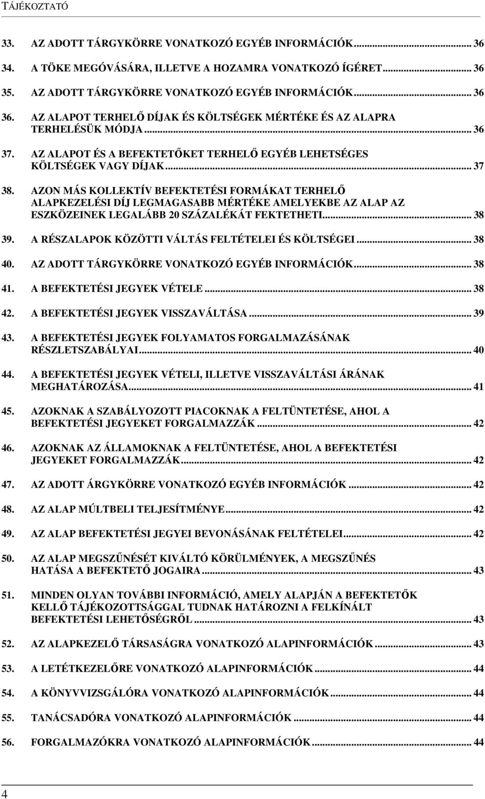 AZON MÁS KOLLEKTÍV BEFEKTETÉSI FORMÁKAT TERHELŐ ALAPKEZELÉSI DÍJ LEGMAGASABB MÉRTÉKE AMELYEKBE AZ ALAP AZ ESZKÖZEINEK LEGALÁBB 20 SZÁZALÉKÁT FEKTETHETI... 38 39.