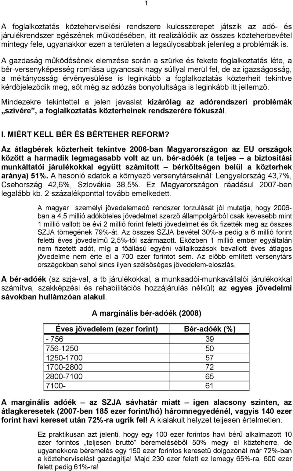 A gazdaság működésének elemzése során a szürke és fekete foglalkoztatás léte, a bér-versenyképesség romlása ugyancsak nagy súllyal merül fel, de az igazságosság, a méltányosság érvényesülése is