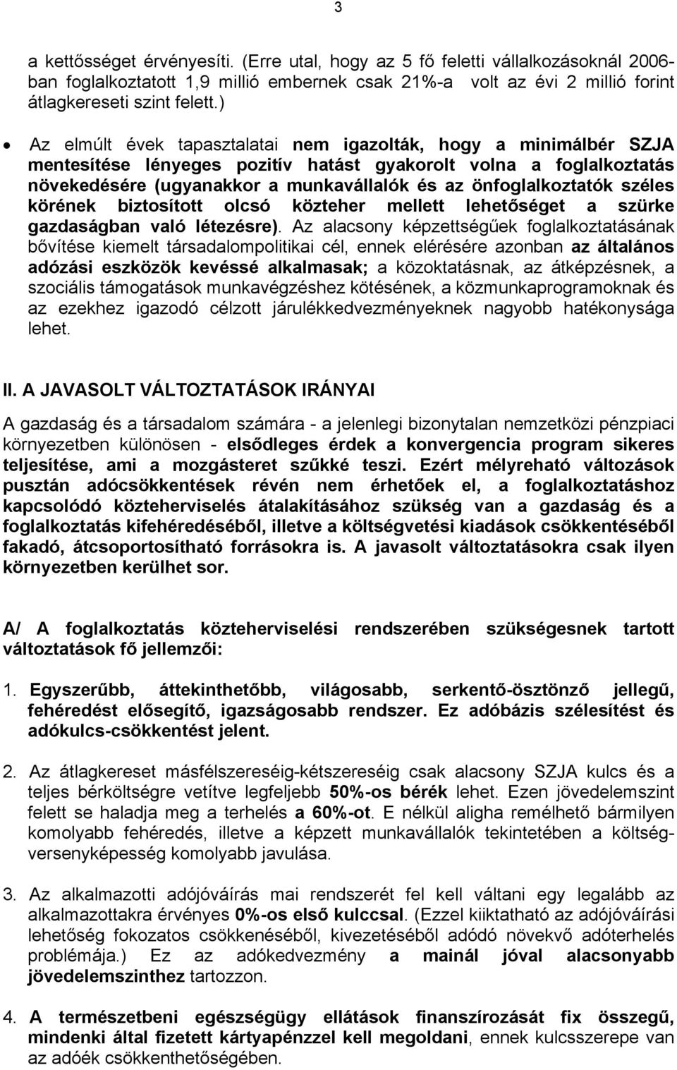 önfoglalkoztatók széles körének biztosított olcsó közteher mellett lehetőséget a szürke gazdaságban való létezésre).