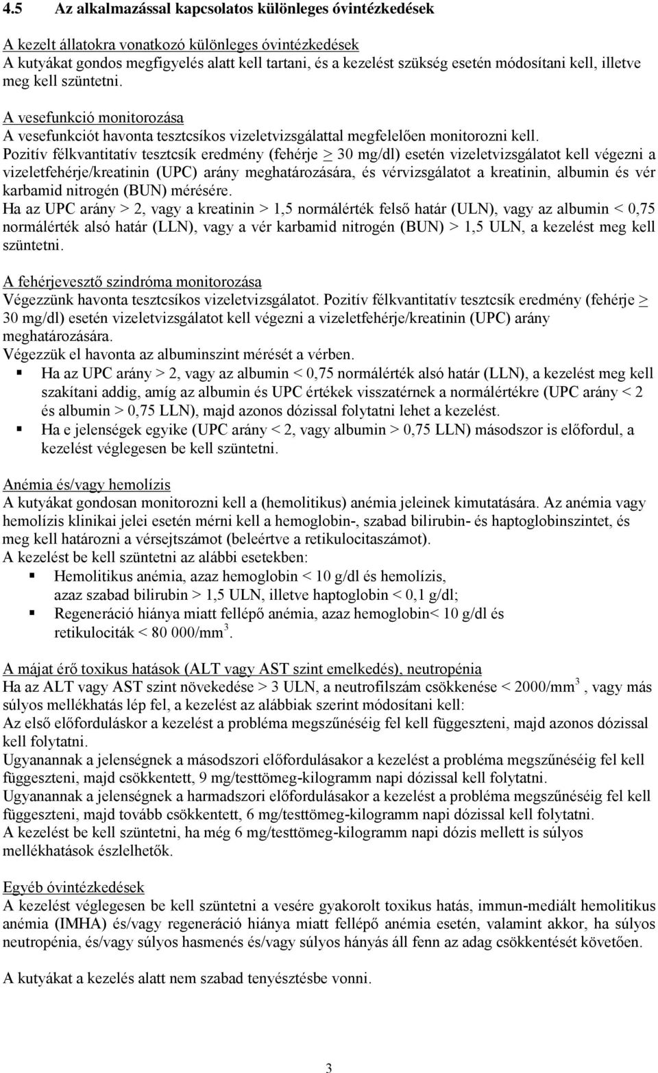 Pozitív félkvantitatív tesztcsík eredmény (fehérje > 30 mg/dl) esetén vizeletvizsgálatot kell végezni a vizeletfehérje/kreatinin (UPC) arány meghatározására, és vérvizsgálatot a kreatinin, albumin és