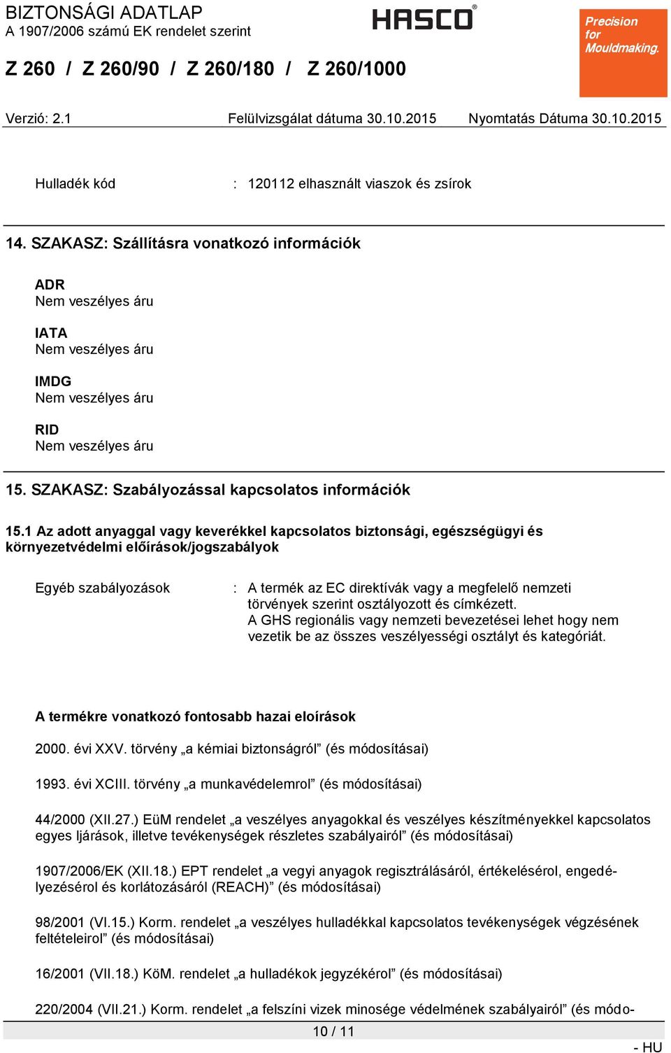 1 Az adott anyaggal vagy keverékkel kapcsolatos biztonsági, egészségügyi és környezetvédelmi előírások/jogszabályok Egyéb szabályozások : A termék az EC direktívák vagy a megfelelő nemzeti törvények