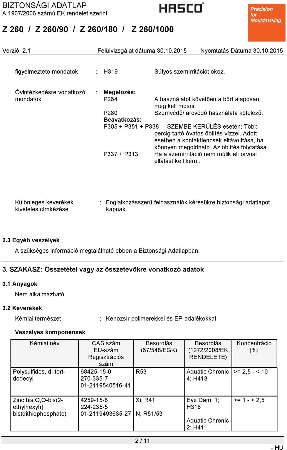 Adott esetben a kontaktlencsék eltávolítása, ha könnyen megoldható. Az öblítés folytatása. P337 + P313 Ha a szemirritáció nem múlik el: orvosi ellátást kell kérni.