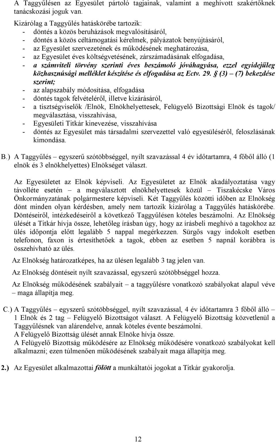 működésének meghatározása, - az Egyesület éves költségvetésének, zárszámadásának elfogadása, - a számviteli törvény szerinti éves beszámoló jóváhagyása, ezzel egyidejűleg közhasznúsági melléklet